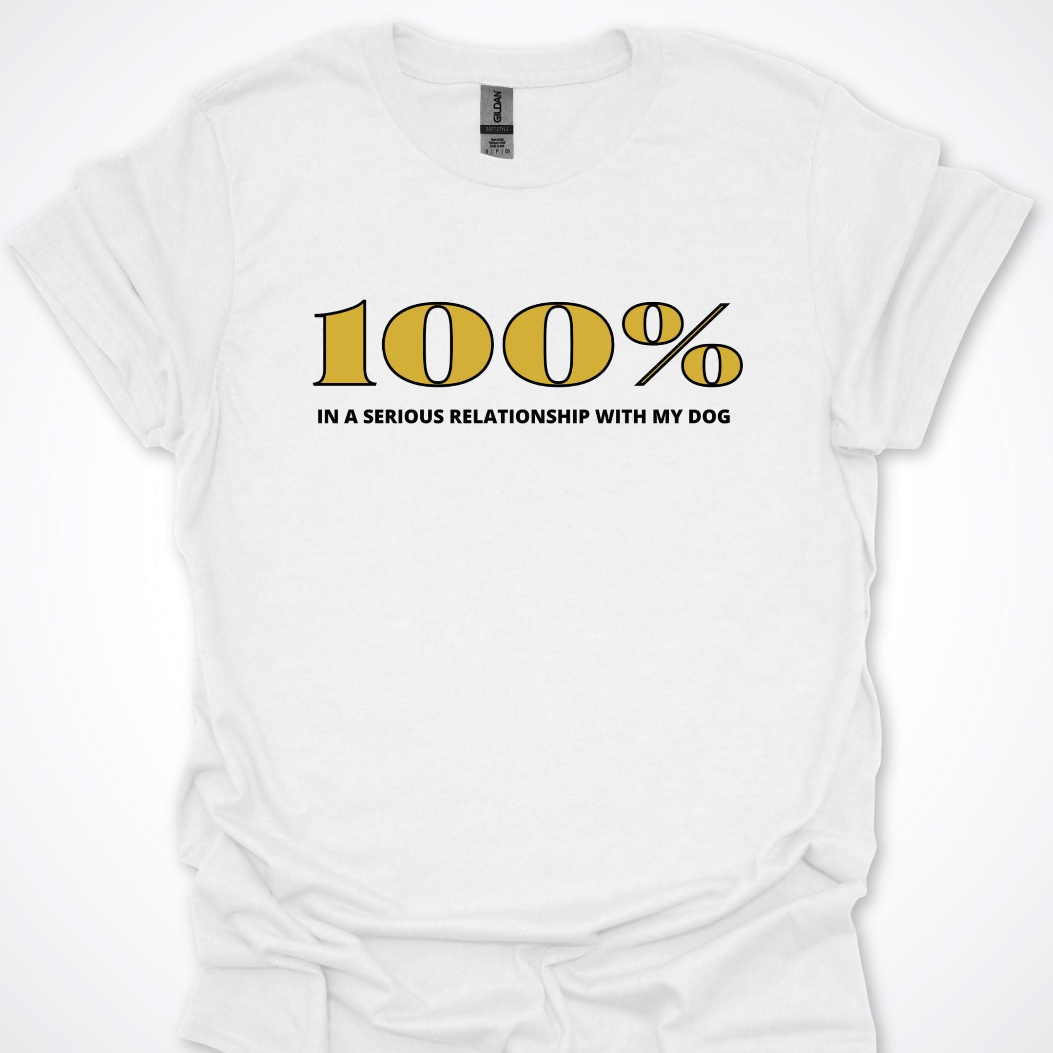 T-Shirt White / S 100% In A Serious Relationship With My Dog T-Shirt ReallyintoDogs