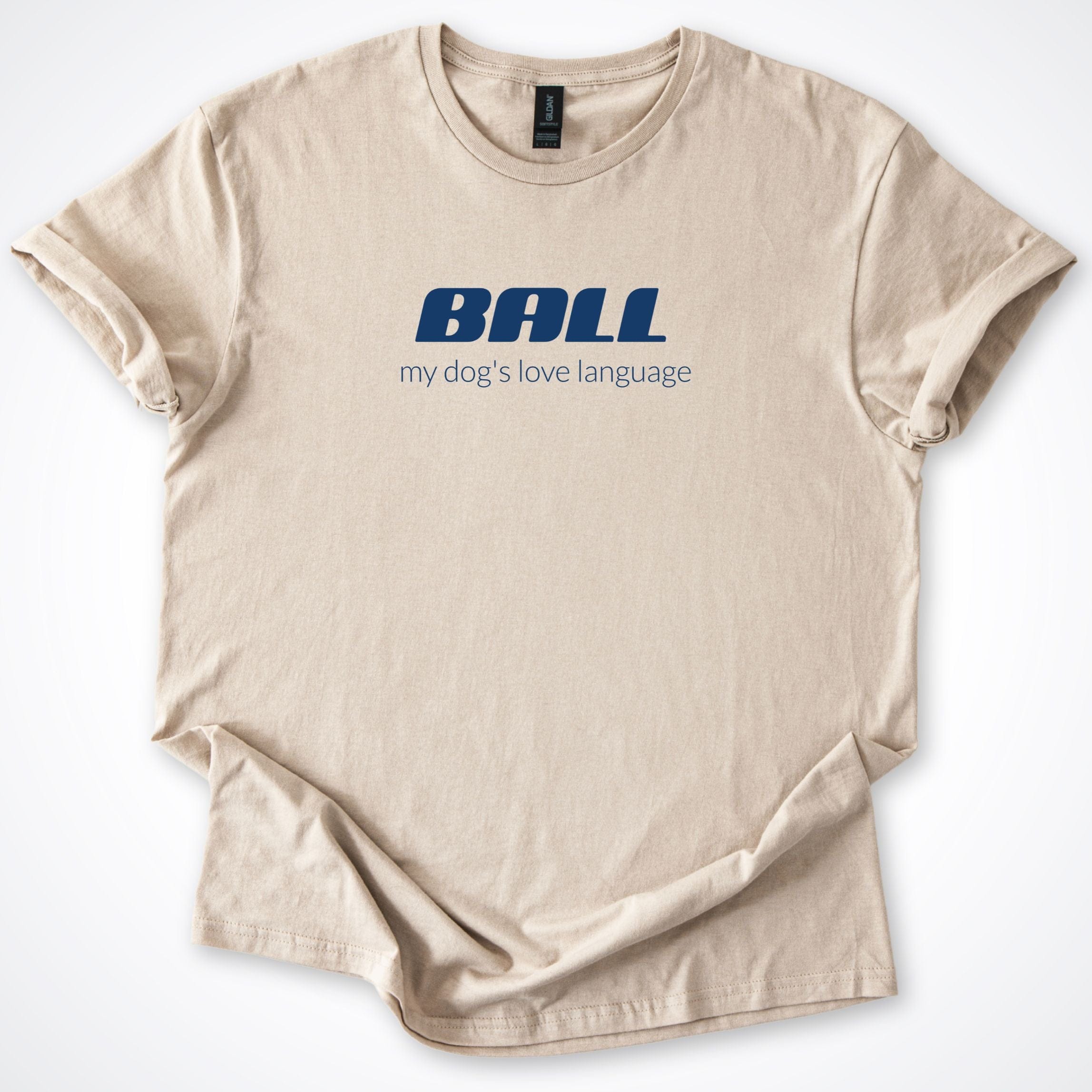 T-Shirt Sand / S Ball My Dog's Love Language T-Shirt ReallyintoDogs