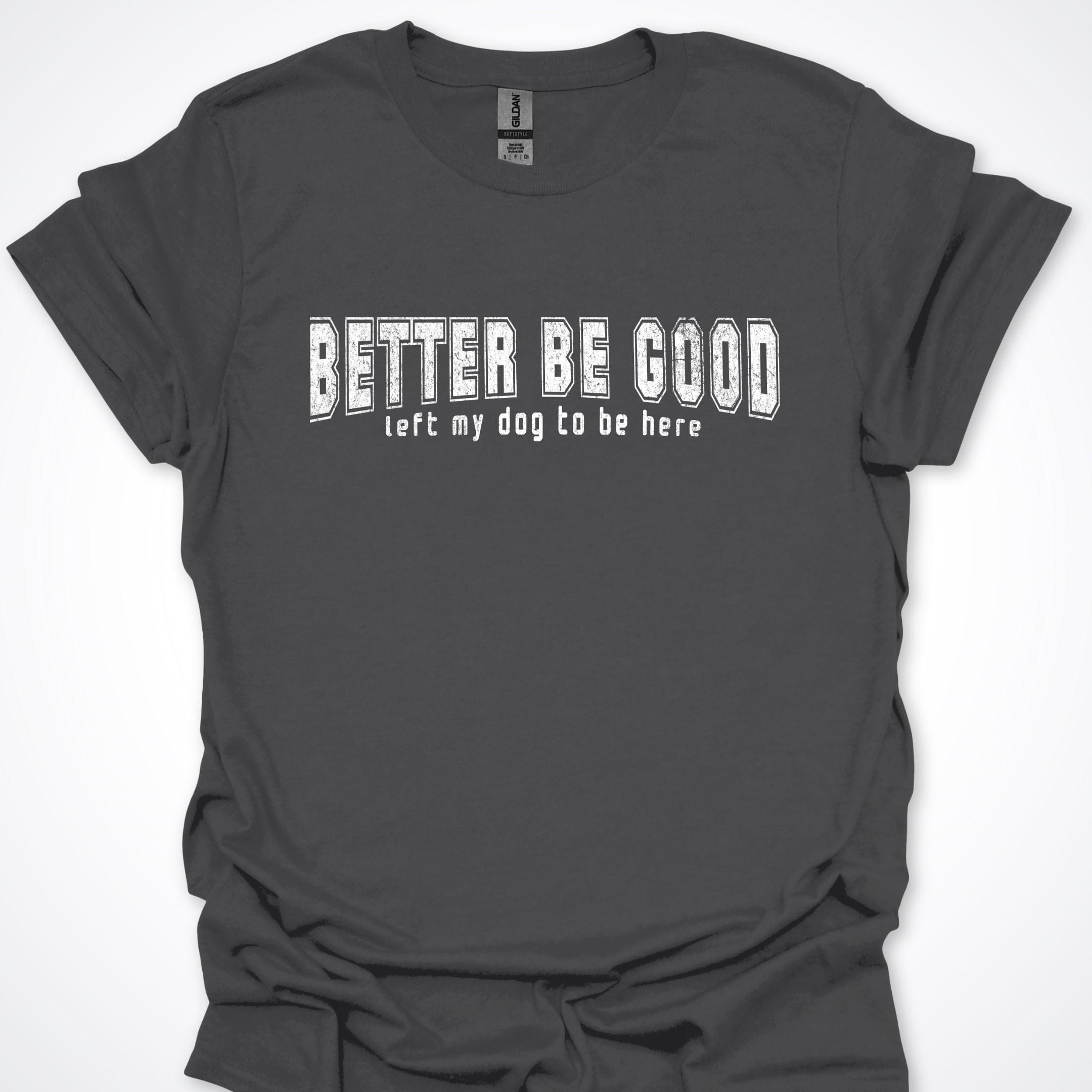 T-Shirt Charcoal / S Better Be Good Premium Unisex T-Shirt ReallyintoDogs