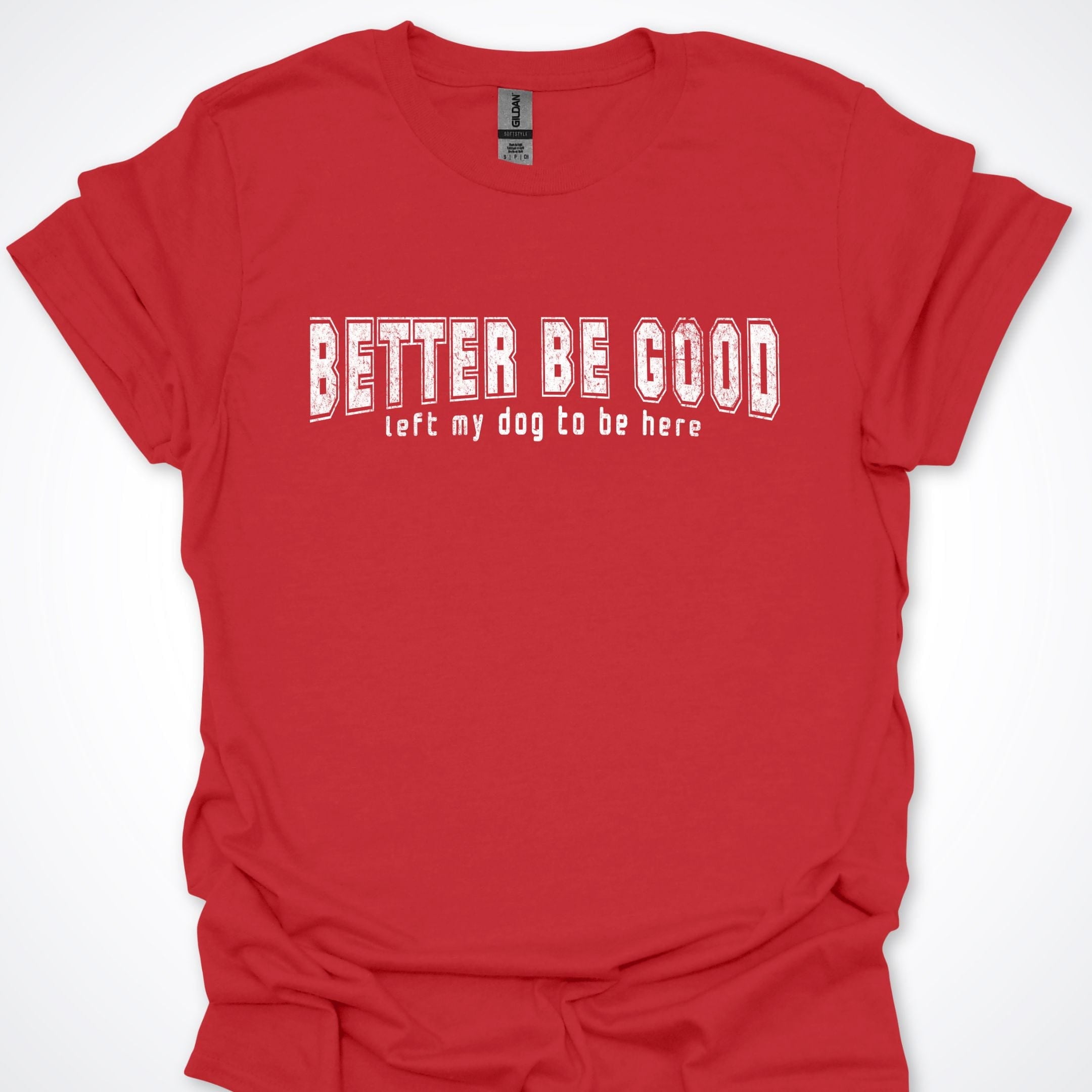 T-Shirt Red / S Better Be Good Premium Unisex T-Shirt ReallyintoDogs