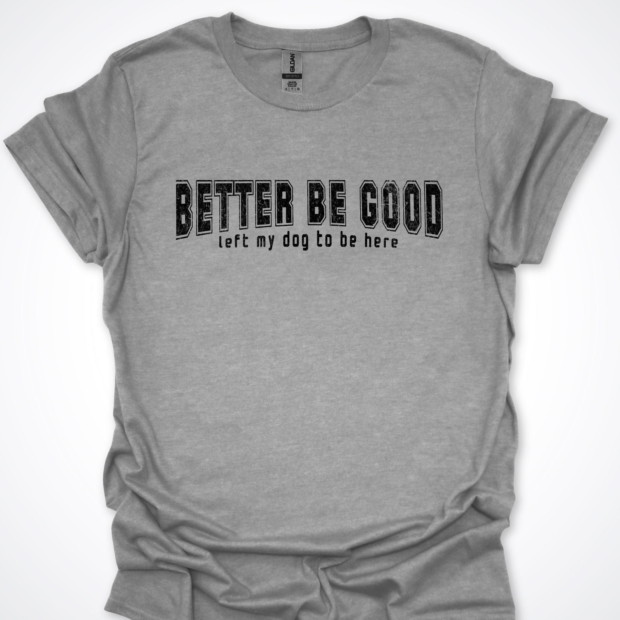 T-Shirt Sport Grey / S Better Be Good Premium Unisex T-Shirt ReallyintoDogs