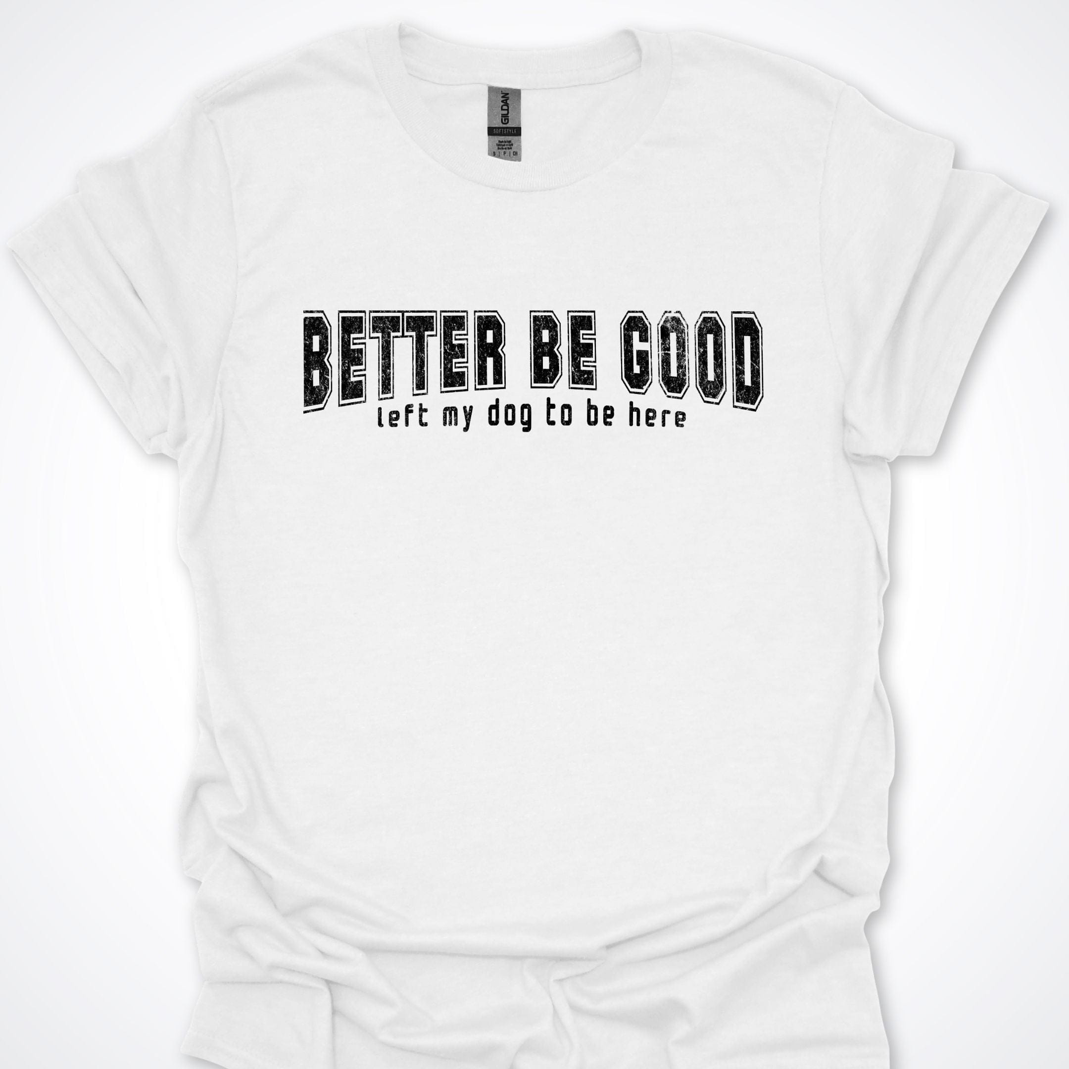 T-Shirt White / S Better Be Good Premium Unisex T-Shirt ReallyintoDogs