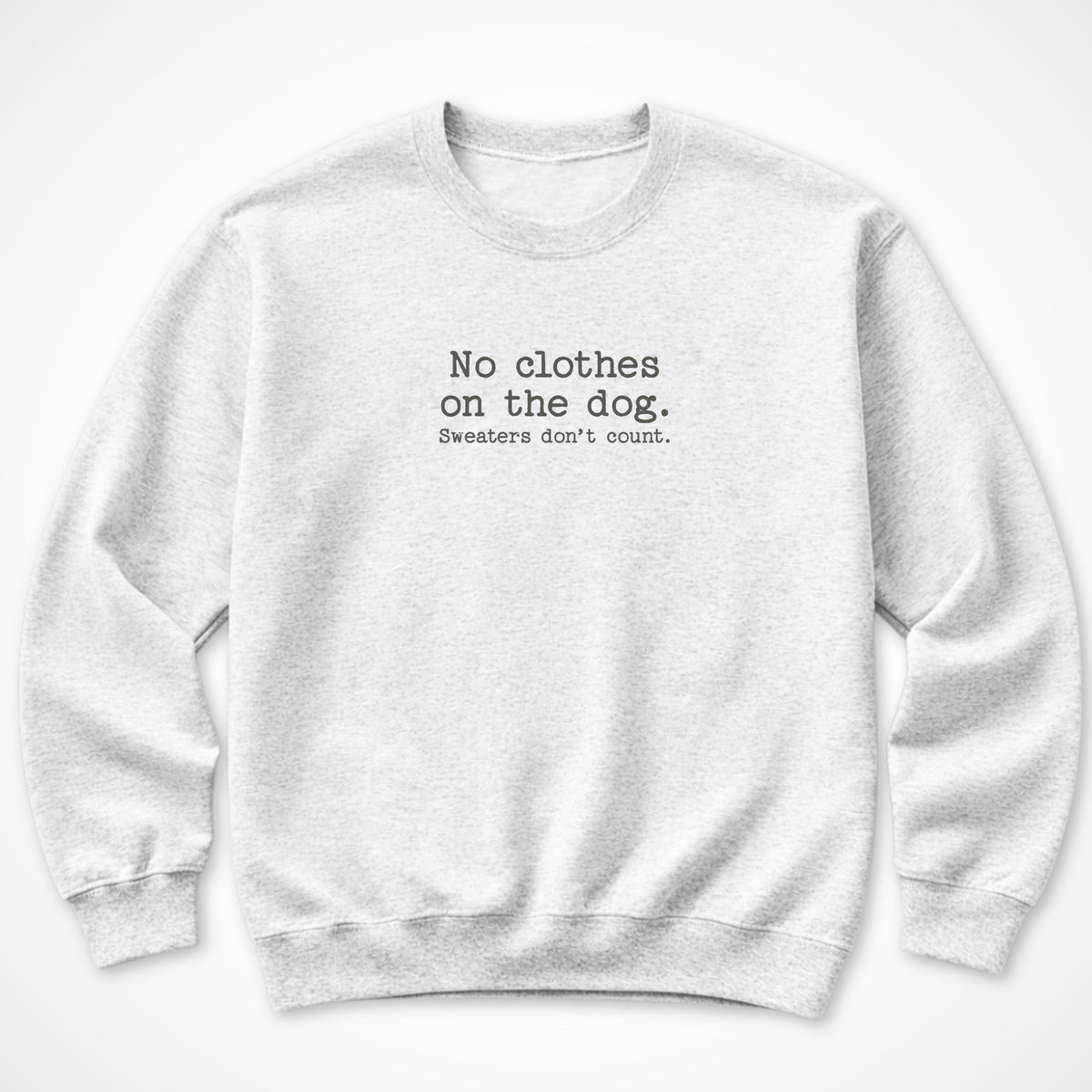 No Clothes On The Dog. Sweaters Don't Count. Crewneck Sweatshirt