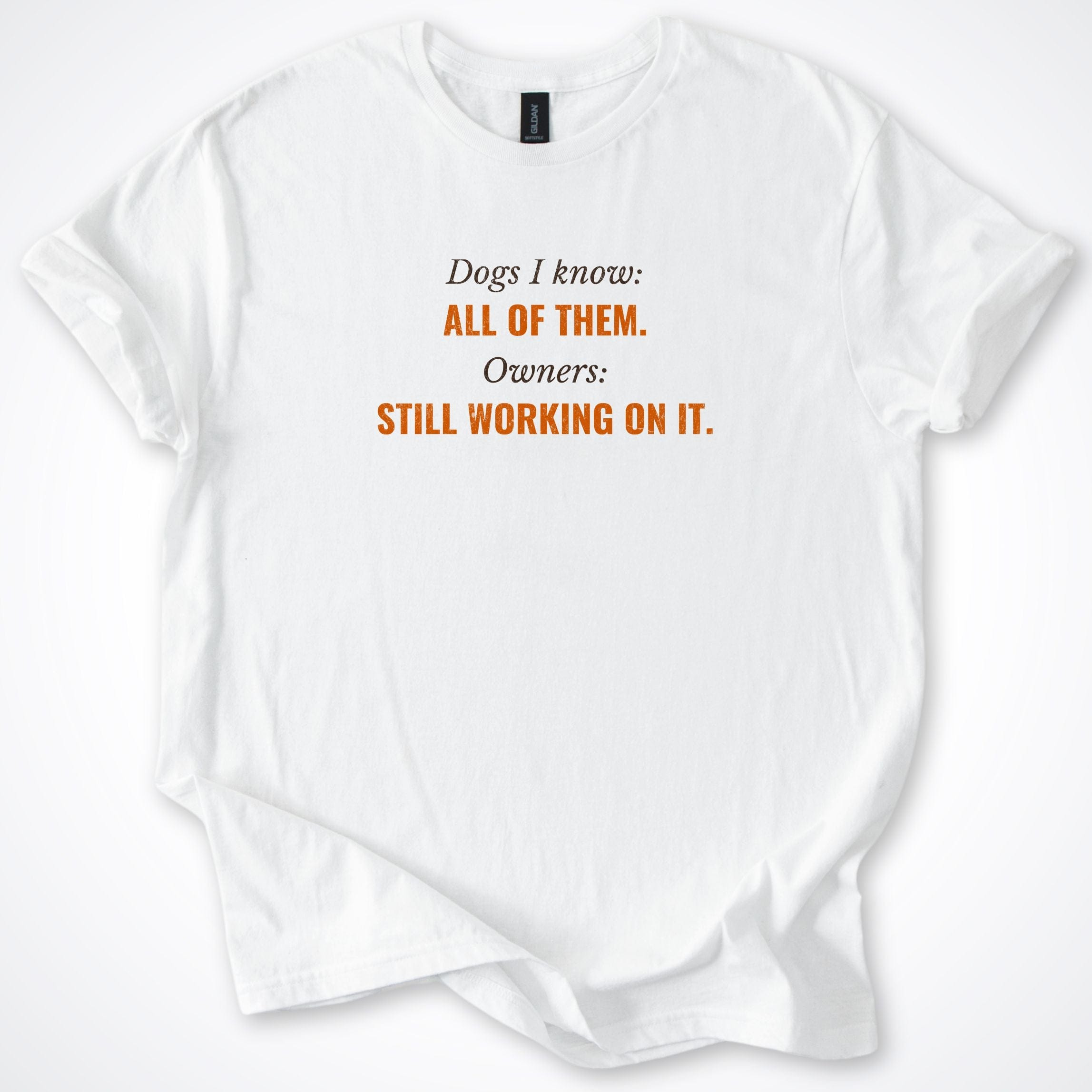 T-Shirt White / S Dogs I know: All of them... T-Shirt ReallyintoDogs