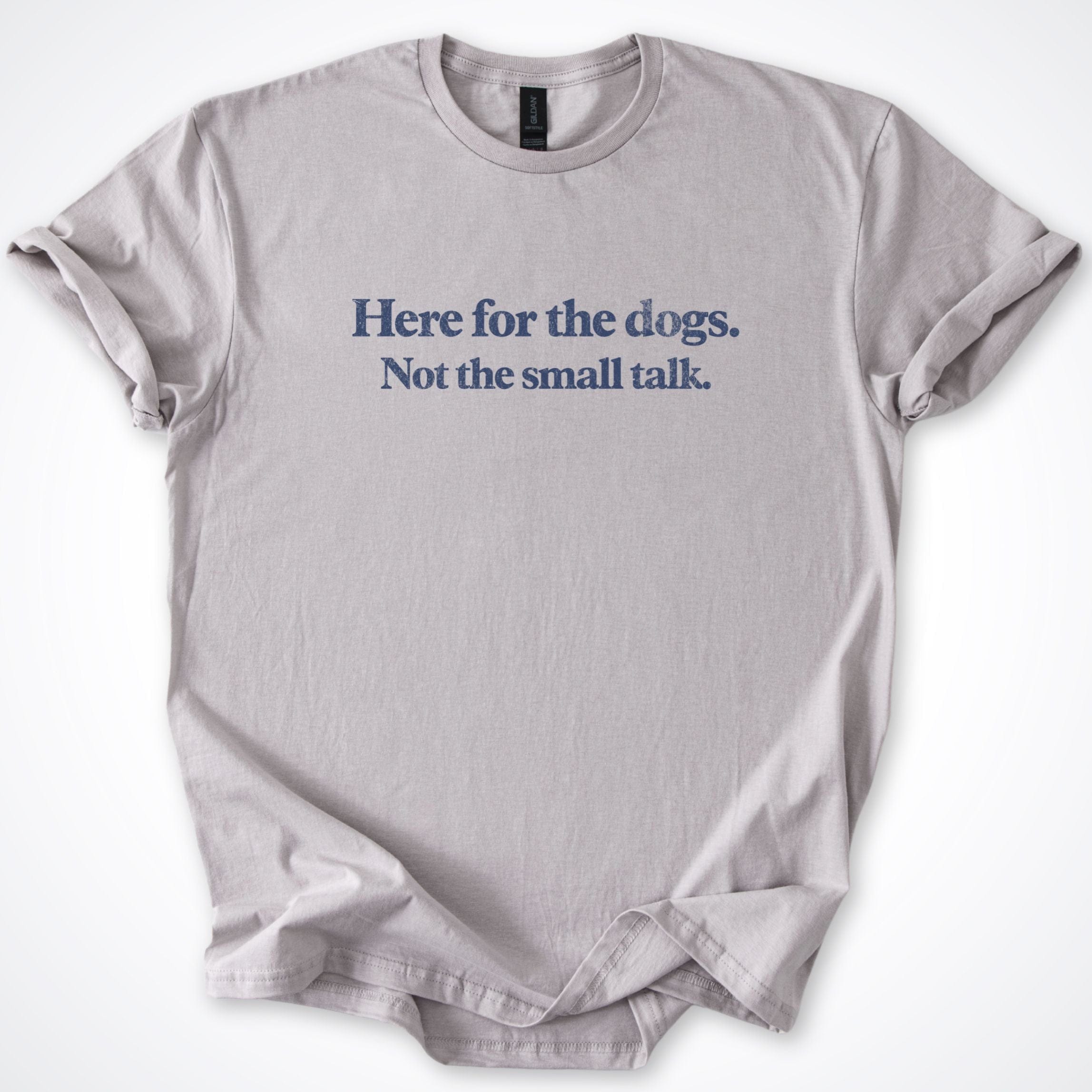 T-Shirt Ice Grey / S Here For The Dogs, Not The Small Talk. T-Shirt ReallyintoDogs