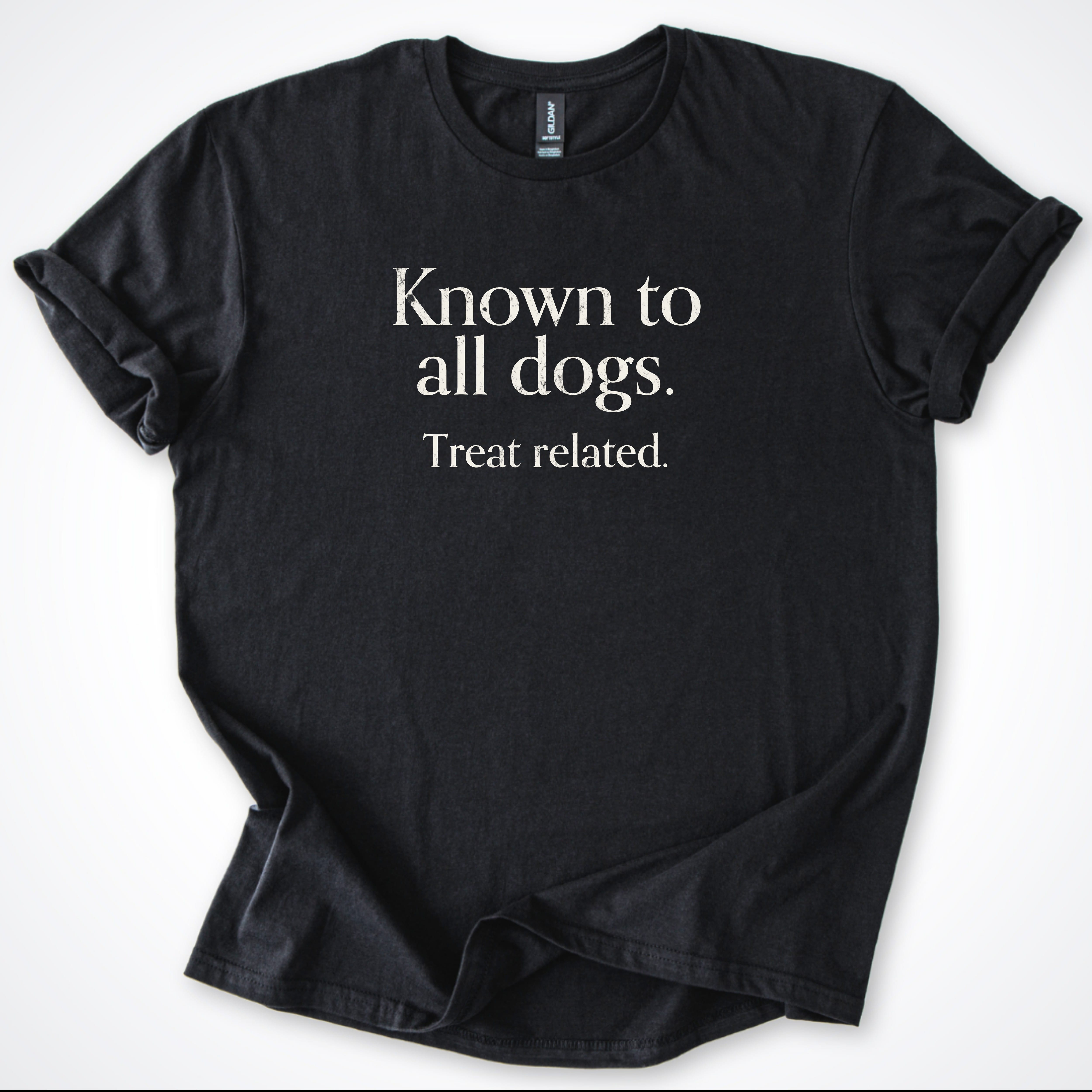T-Shirt Black / S Known to All Dogs. Treat Related. Classic T-Shirt ReallyintoDogs