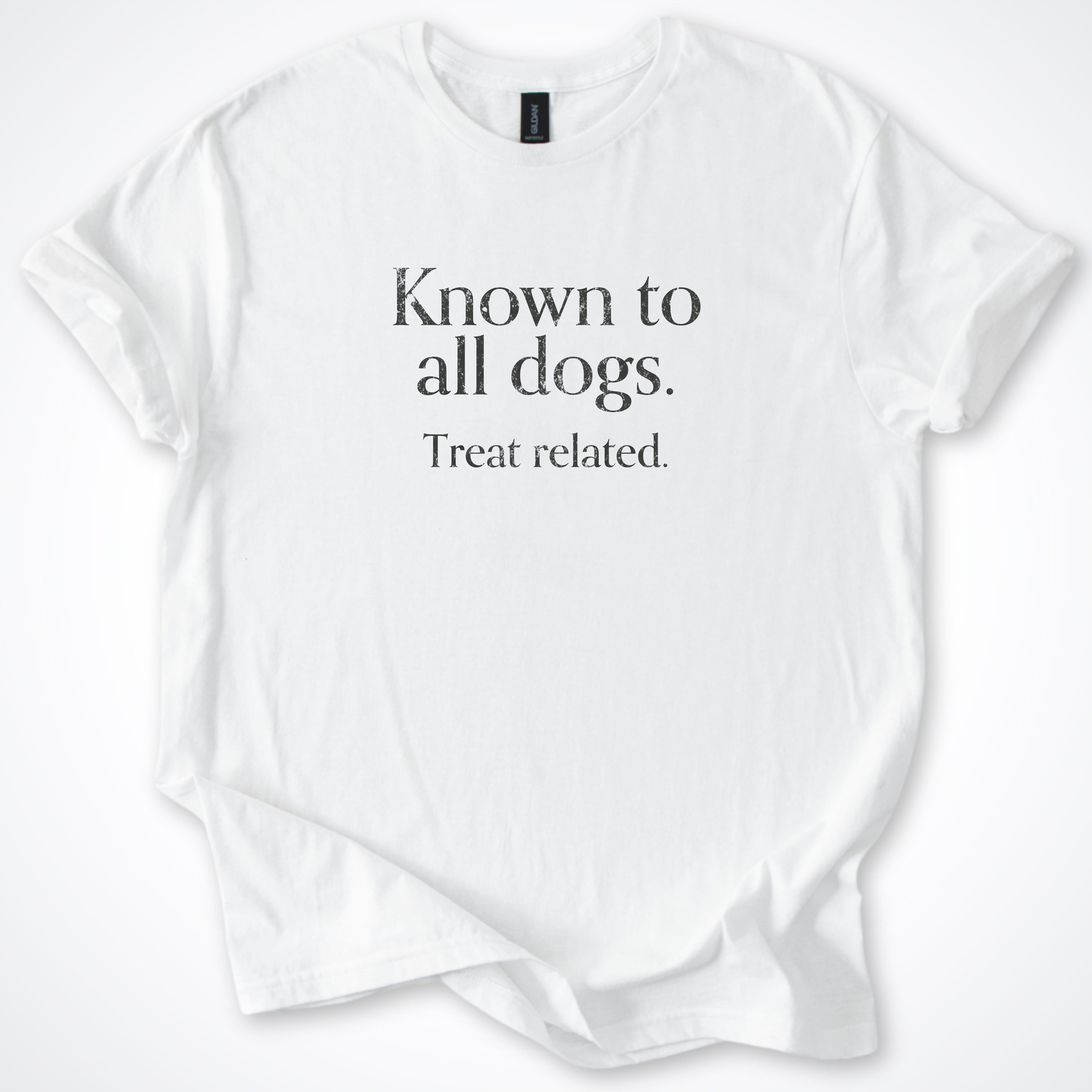T-Shirt White / S Known to All Dogs. Treat Related. Classic T-Shirt ReallyintoDogs