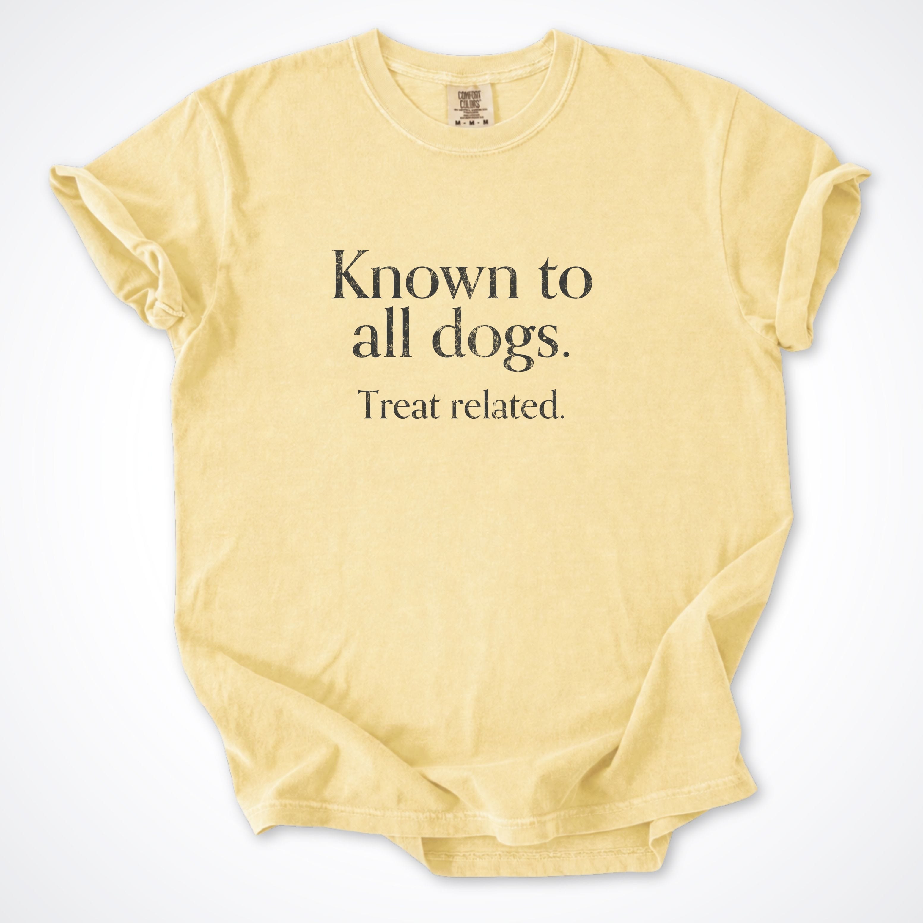 T-Shirt Butter / S Known to All Dogs. Treat Related. Premium T-Shirt ReallyintoDogs