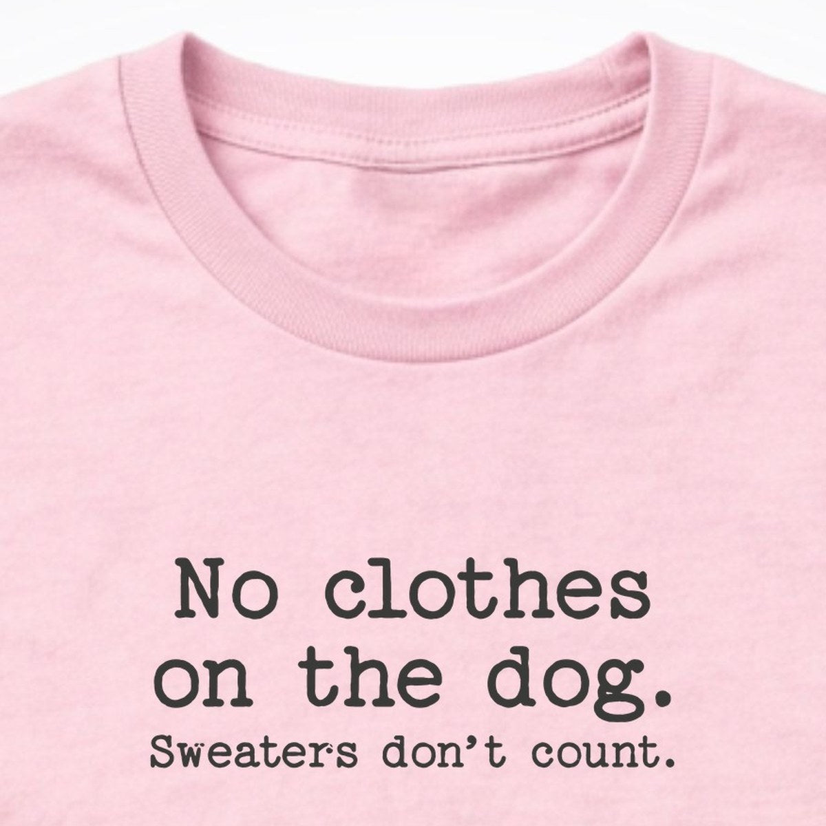 No Clothes On The Dog. Sweaters Don't Count. Long Sleeve Shirt
