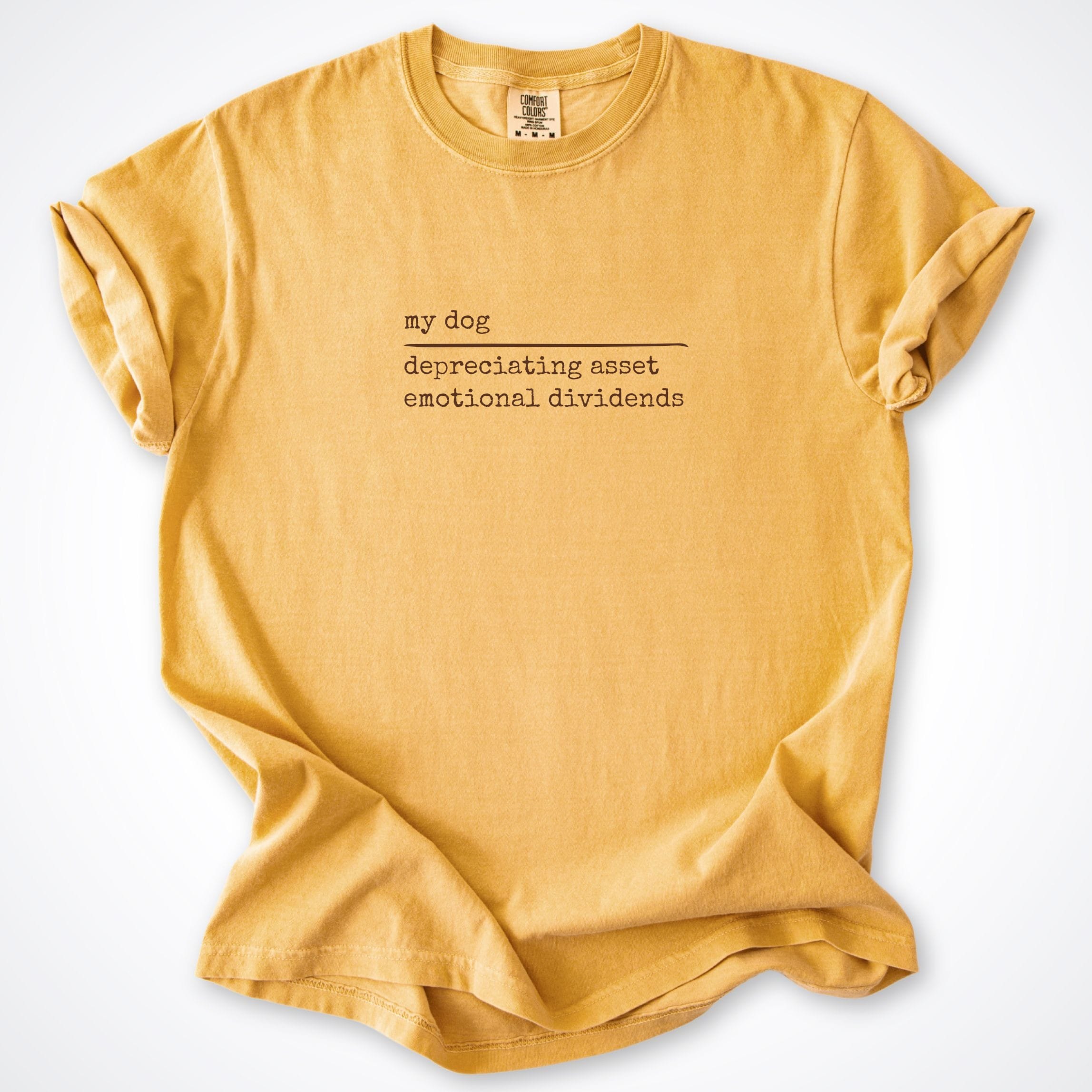 T-Shirt Mustard / S My Dog: Depreciating Asset, Emotional Dividends Comfort Colors T-Shirt ReallyintoDogs
