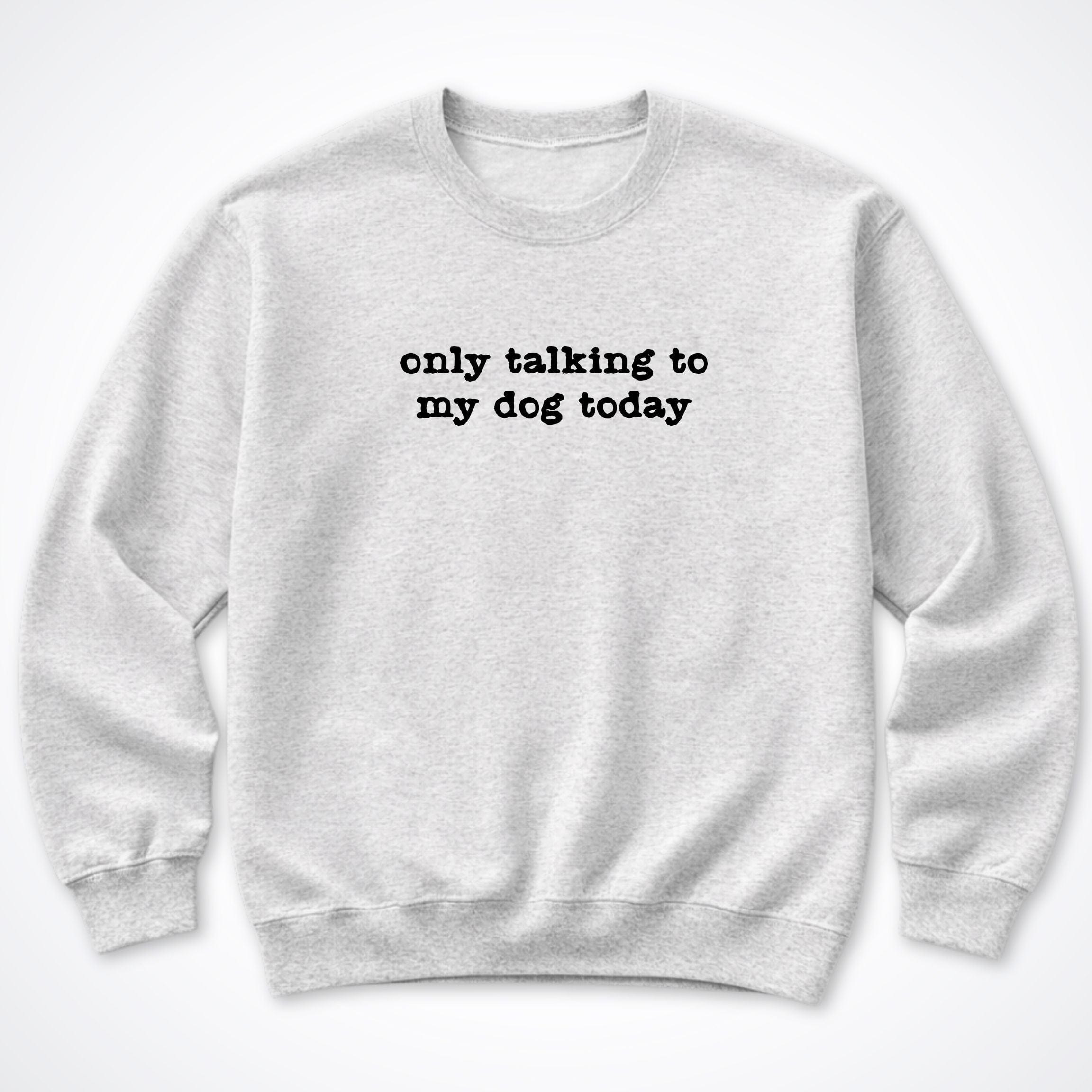 Sweatshirt S / Ash Only Talking To My Dog Today Crewneck Sweatshirt ReallyintoDogs