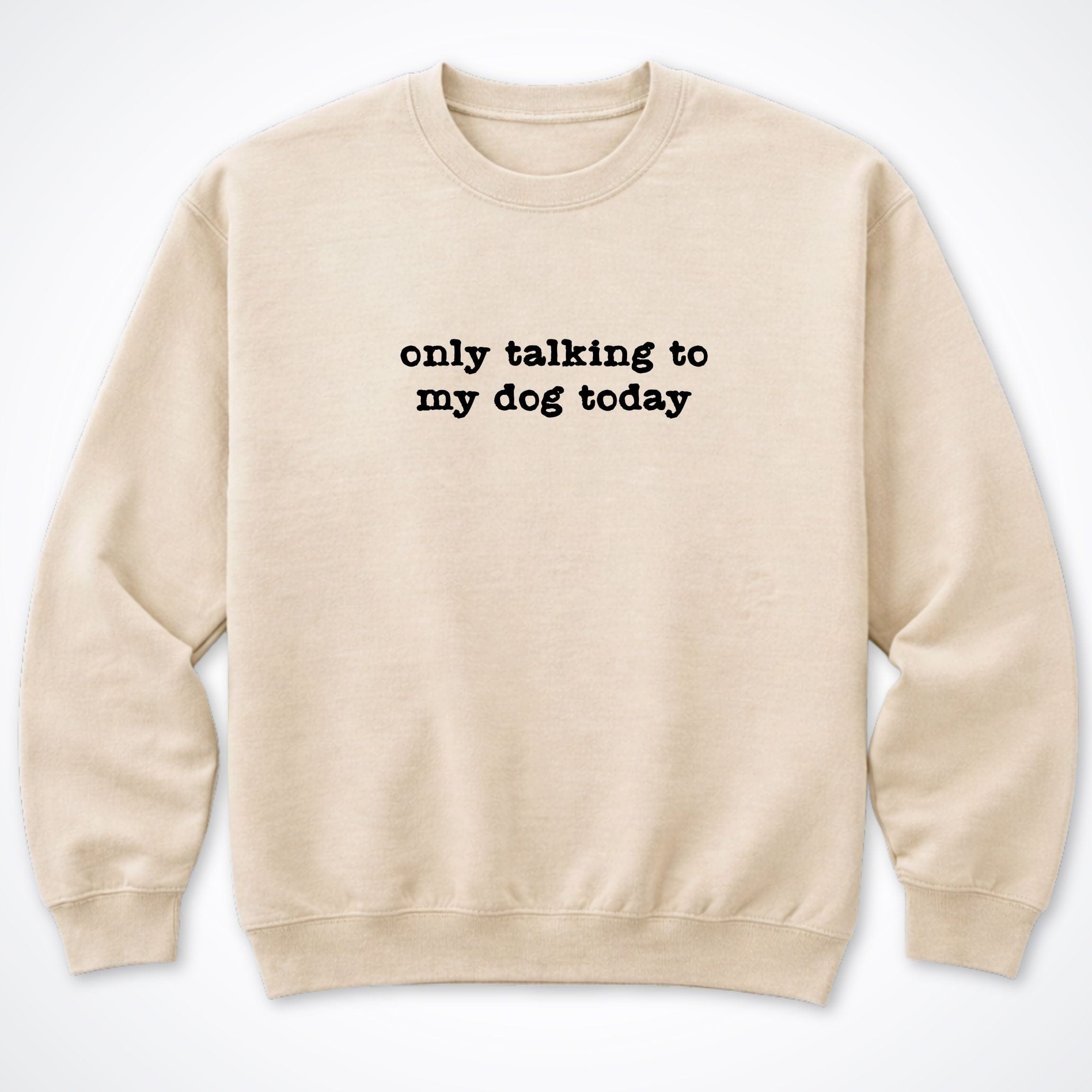 Sweatshirt S / Sand Only Talking To My Dog Today Crewneck Sweatshirt ReallyintoDogs