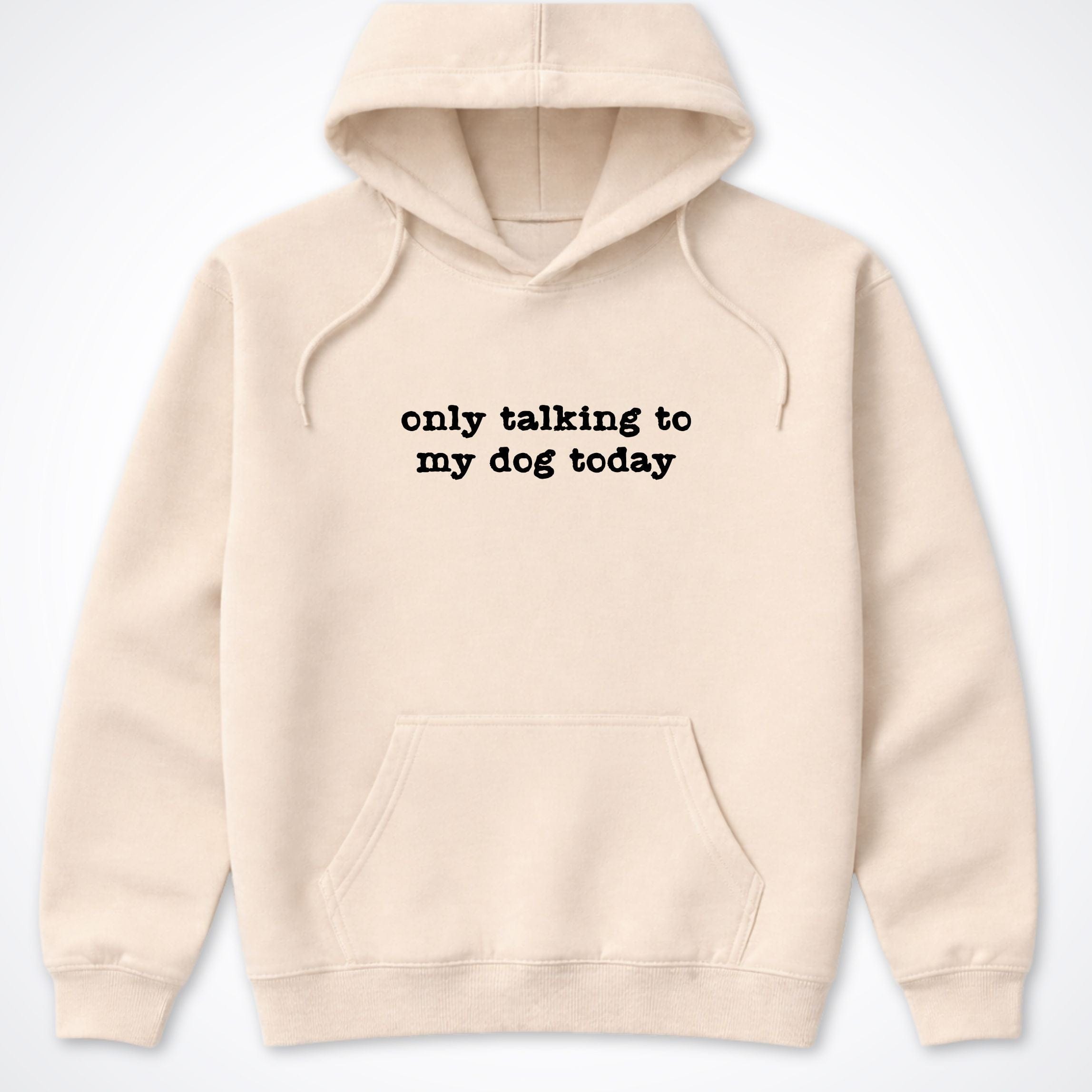 Hoodie Sand / S Only Talking To My Dog Today Hooded Sweatshirt ReallyintoDogs