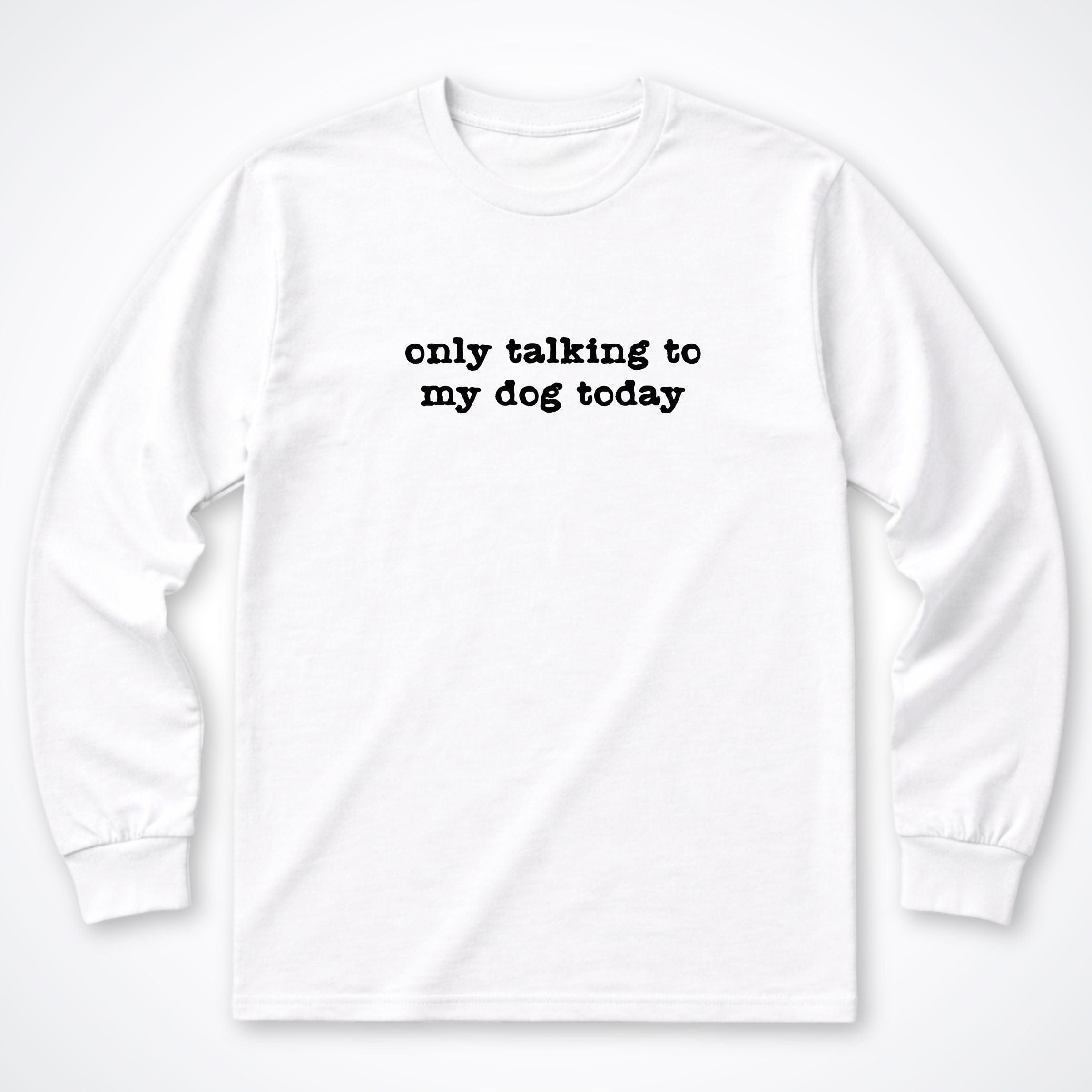 Long-sleeve S / White Only Talking to my Dog Today Long Sleeve Shirt ReallyintoDogs