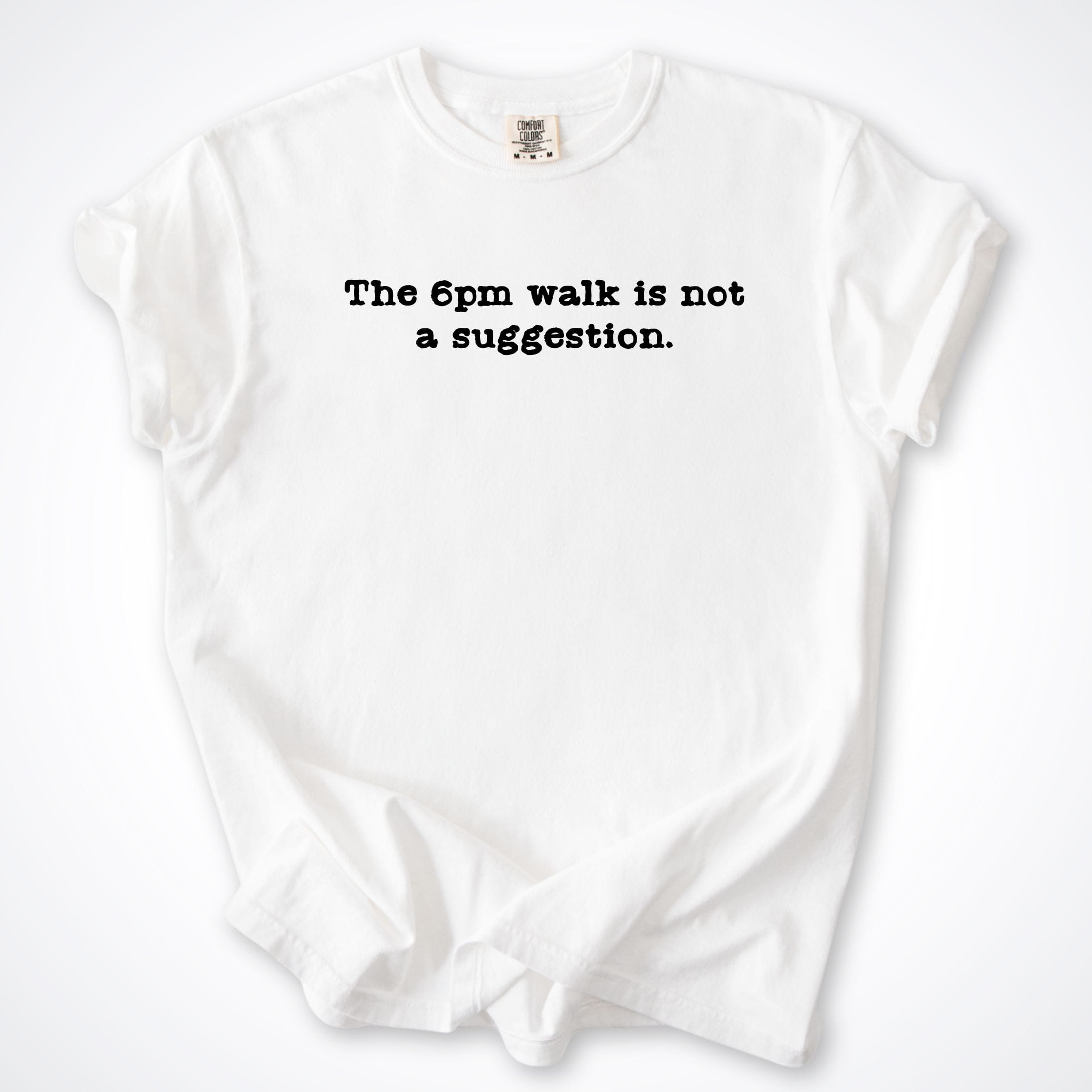 T-Shirt White / S The 6pm Walk Is Not A Suggestion Comfort Colors T-Shirt ReallyintoDogs