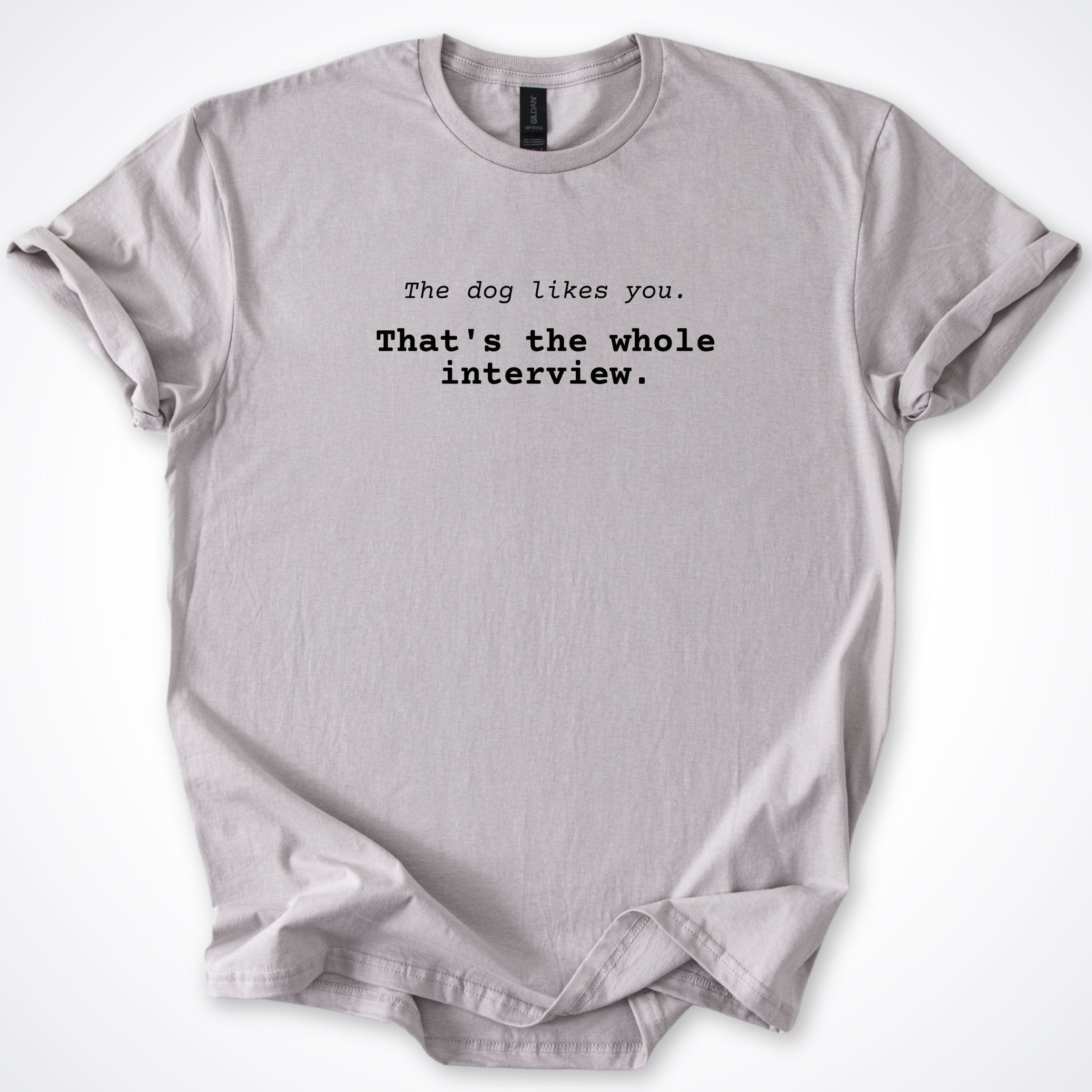T-Shirt Ice Grey / S The Dog Likes You That's The Whole Interview T-Shirt ReallyintoDogs