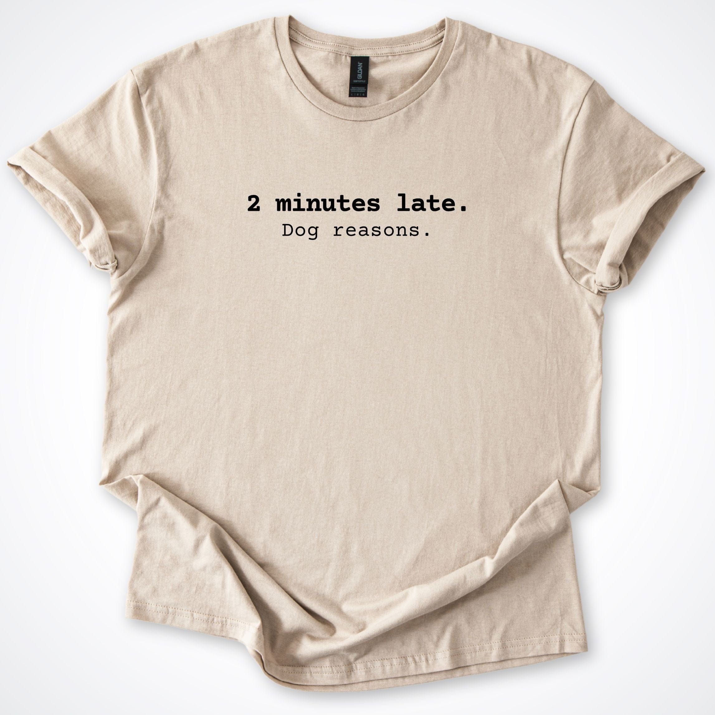 T-Shirt Sand / S 2 Minutes Late T-Shirt ReallyintoDogs