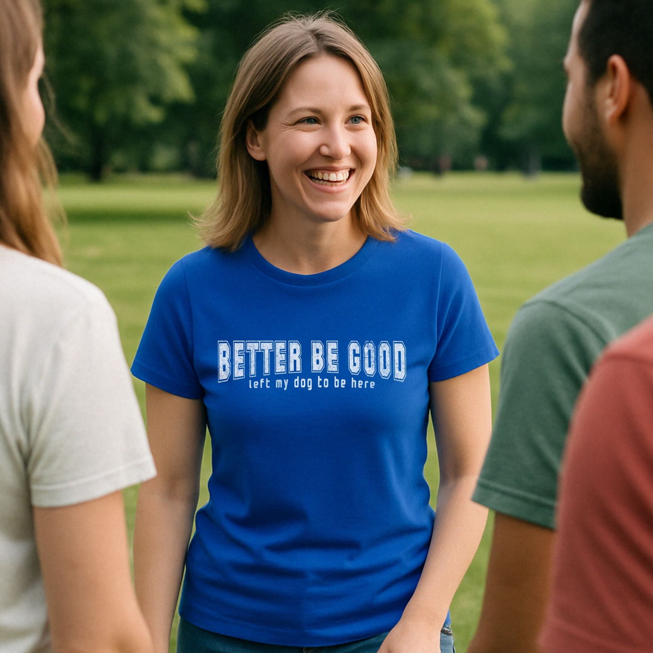 T-Shirt Better Be Good Premium Unisex T-Shirt ReallyintoDogs