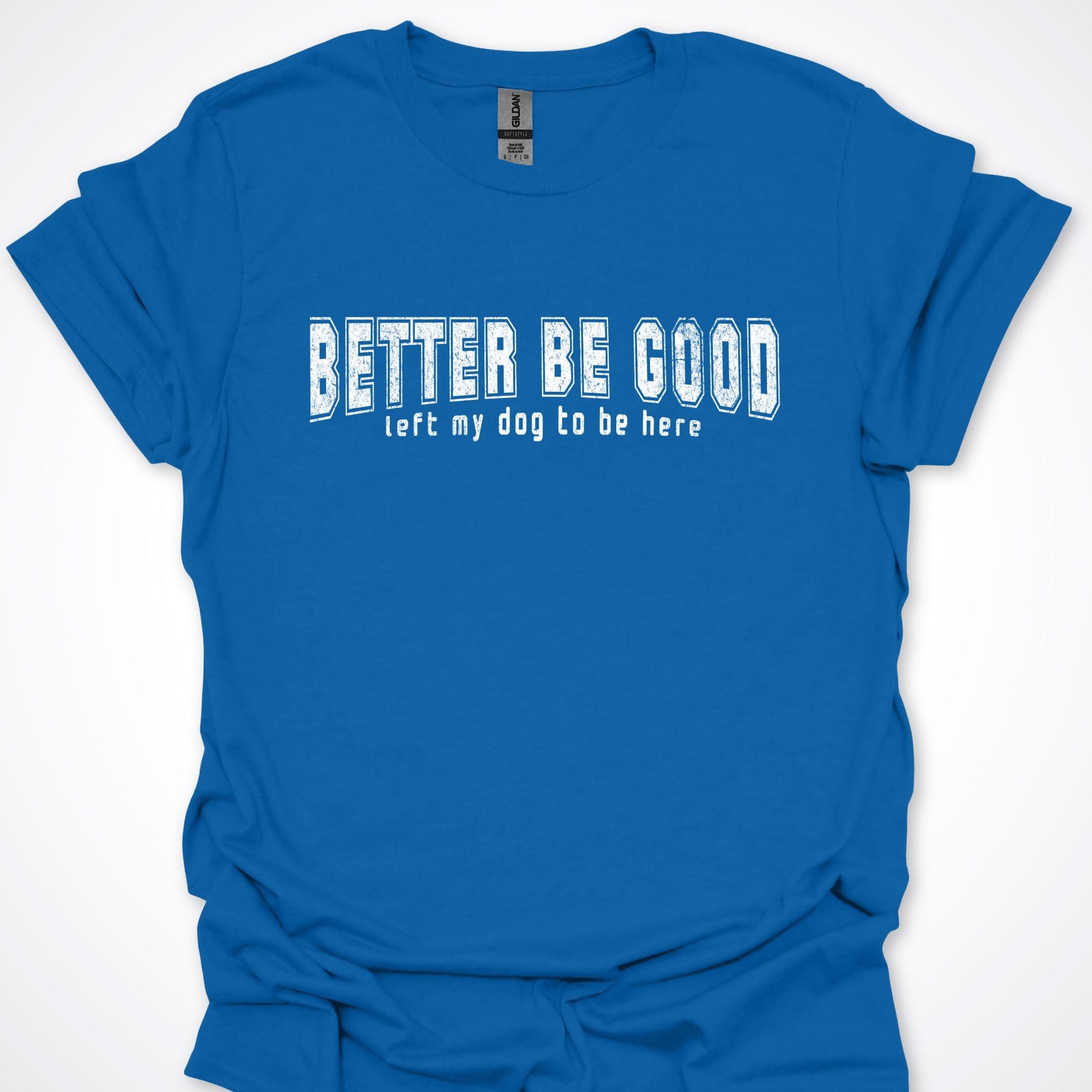 T-Shirt Royal / S Better Be Good Premium Unisex T-Shirt ReallyintoDogs