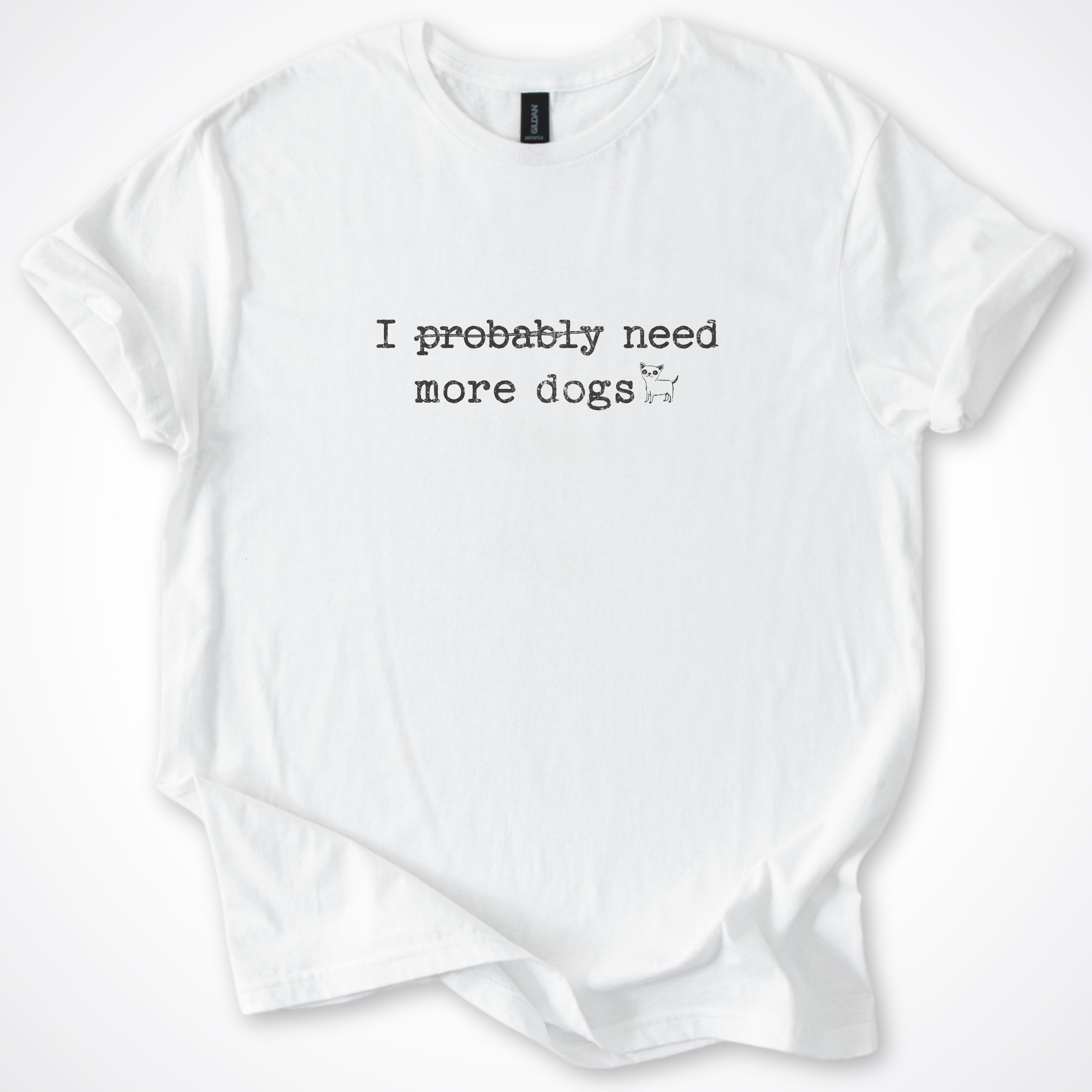 I Probably Need More Dogs Classic T-Shirt