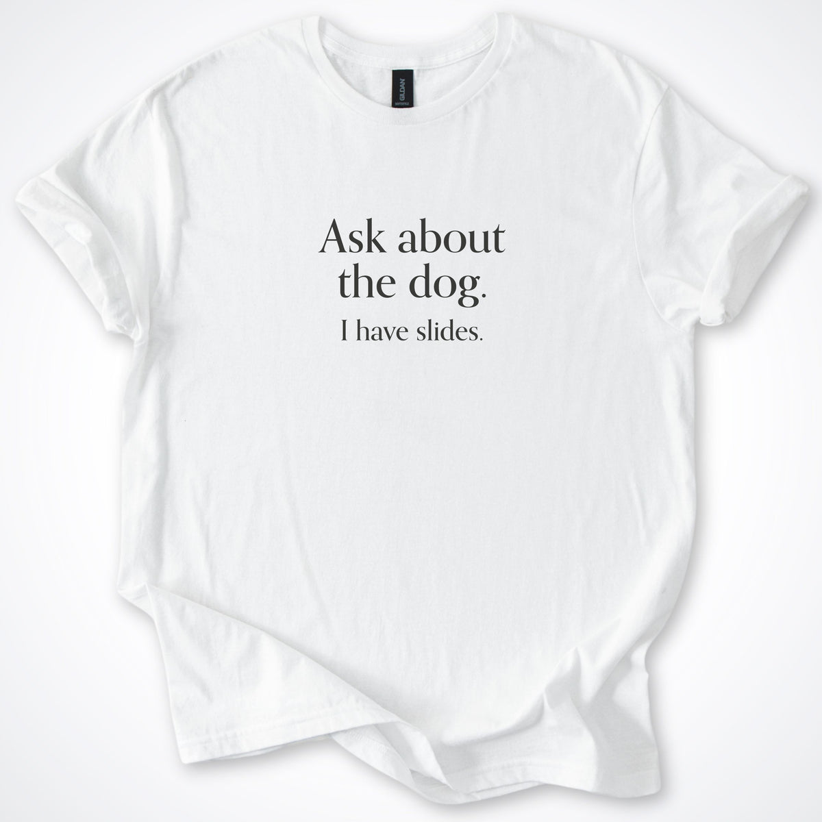 Ask About The Dog. I Have Slides. Classic T-Shirt