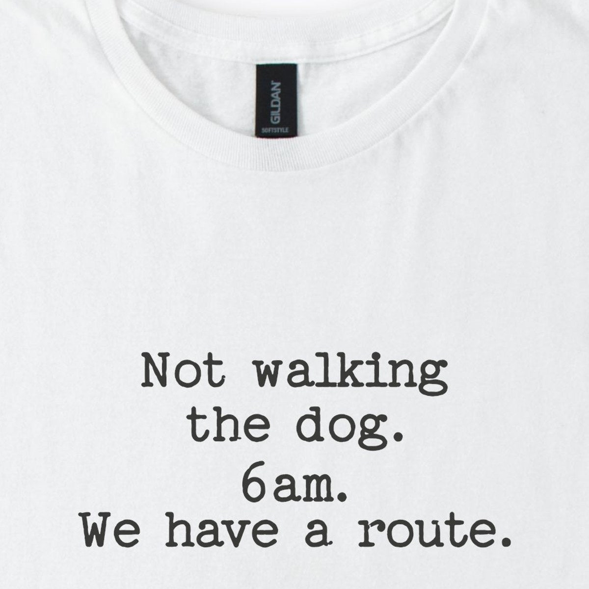 Not Walking The Dog. 6am. We Have A Route. Classic T-Shirt
