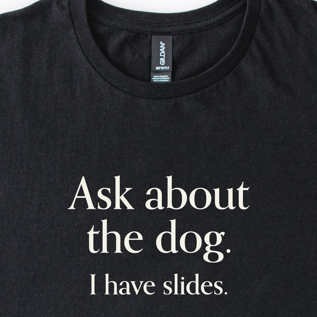 Ask About The Dog. I Have Slides. Classic T-Shirt