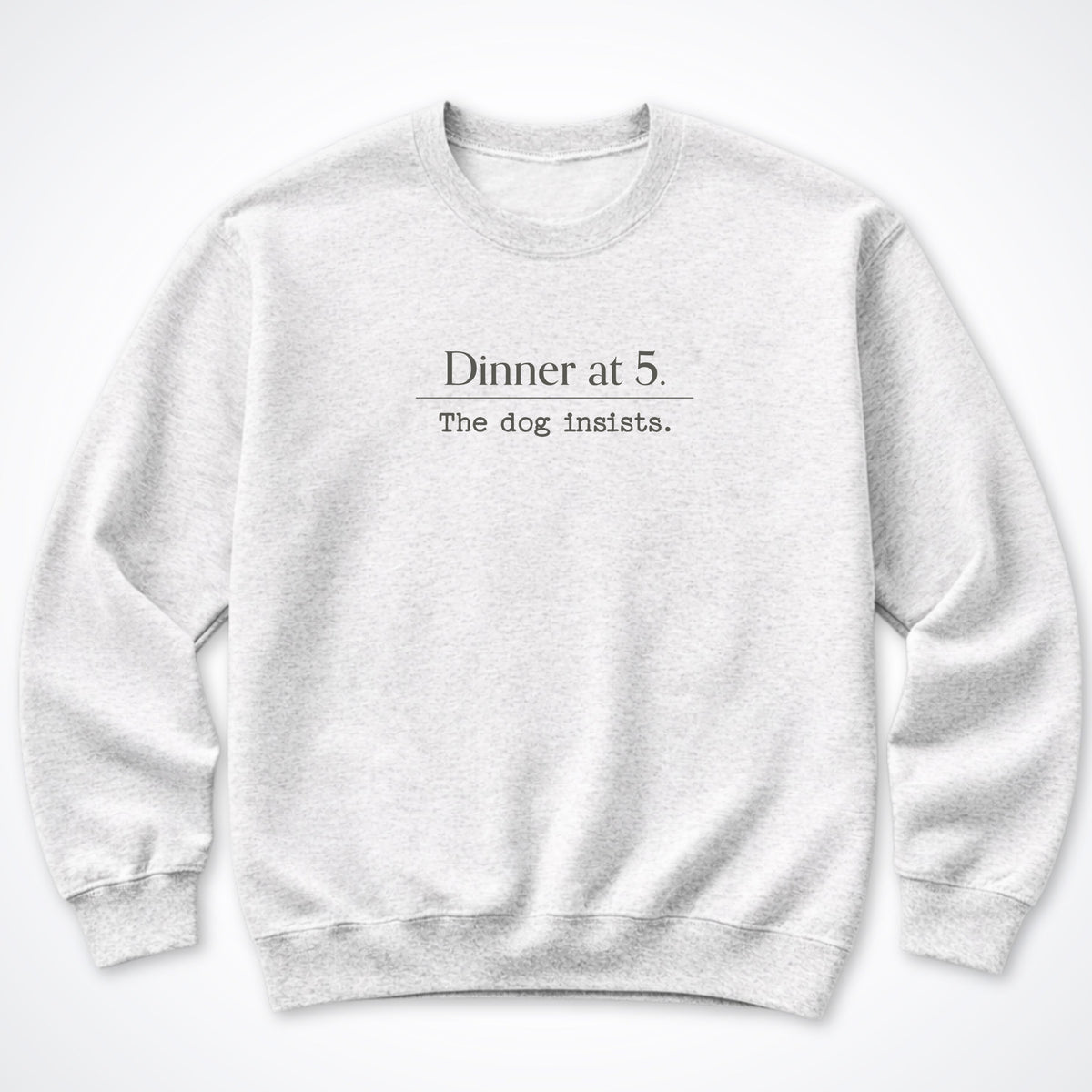 Dinner At 5. The Dog Insists Crewneck Sweatshirt