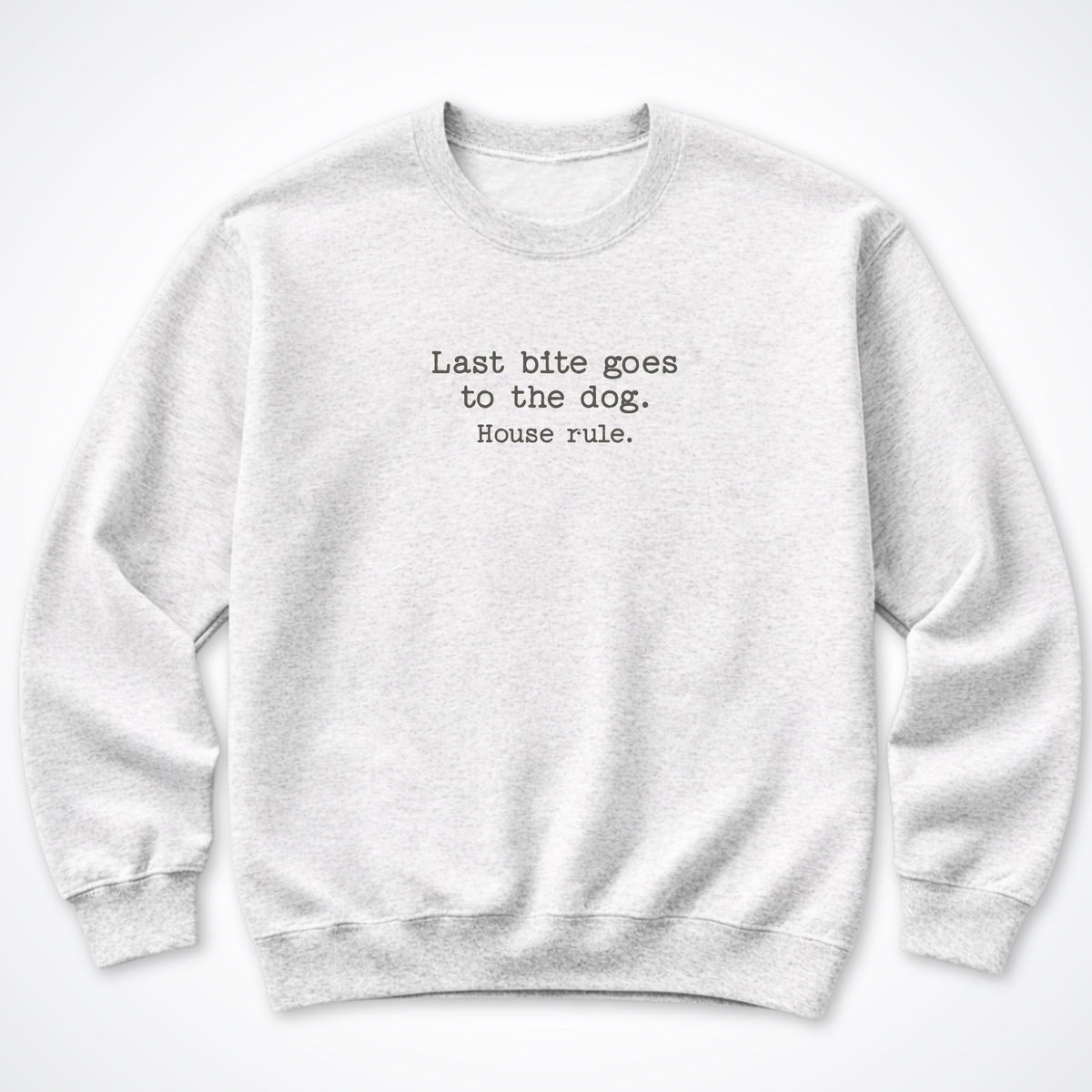 Last Bite Goes To The Dog. House Rule. Crewneck Sweatshirt