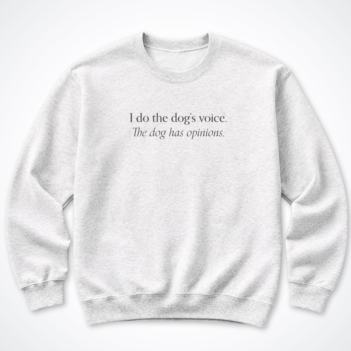 I Do The Dog's Voice. The Dog Has Opinions. Crewneck Sweatshirt
