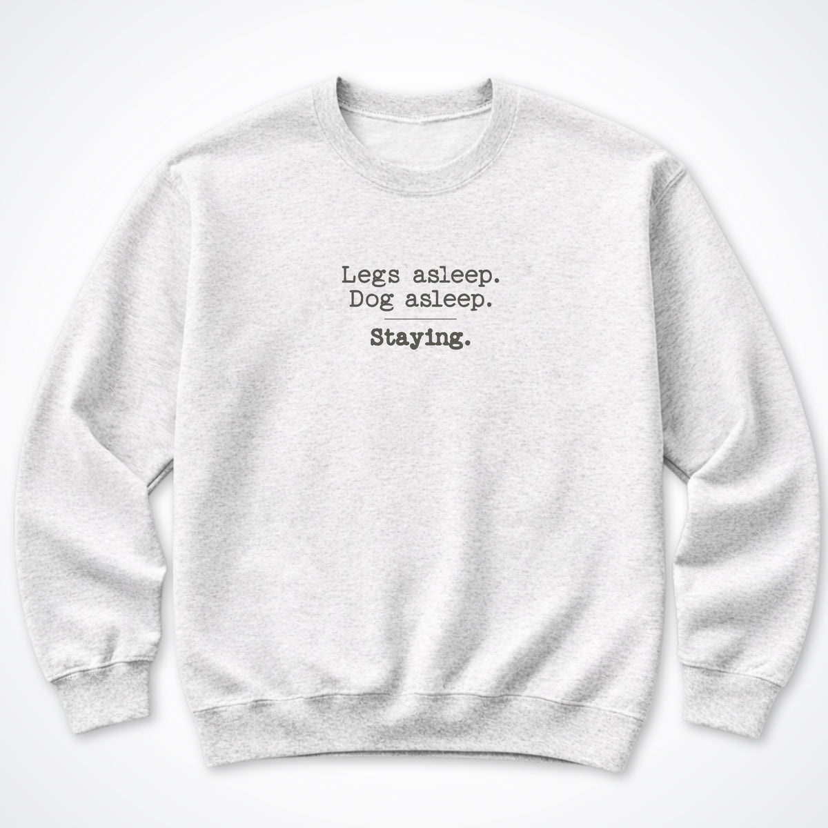 Legs Asleep. Dog Asleep. Staying. Crewneck Sweatshirt