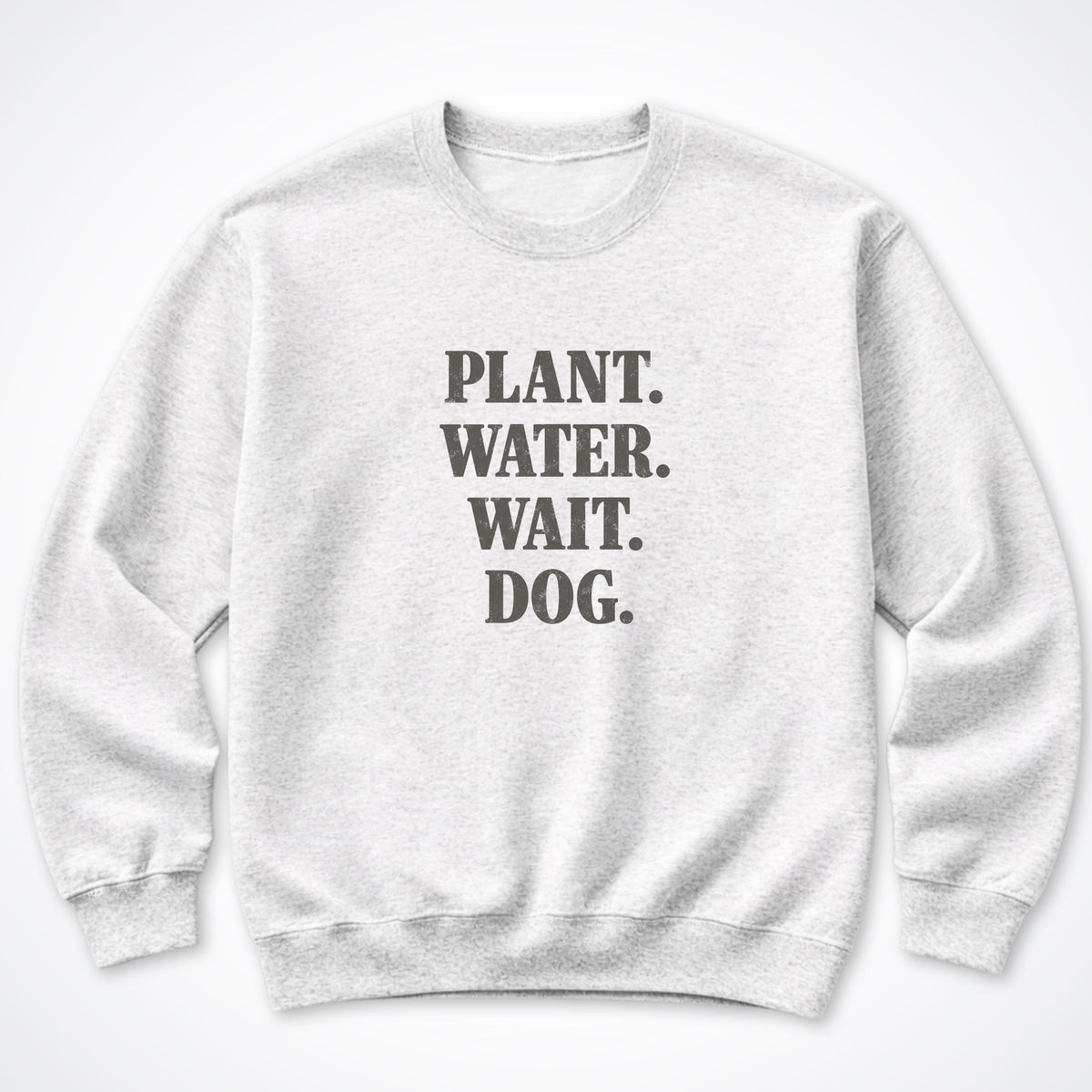 Plant. Water. Wait. Dog. Crewneck Sweatshirt