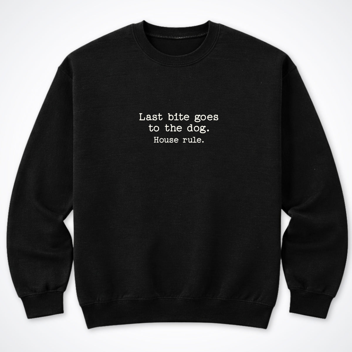 Last Bite Goes To The Dog. House Rule. Crewneck Sweatshirt