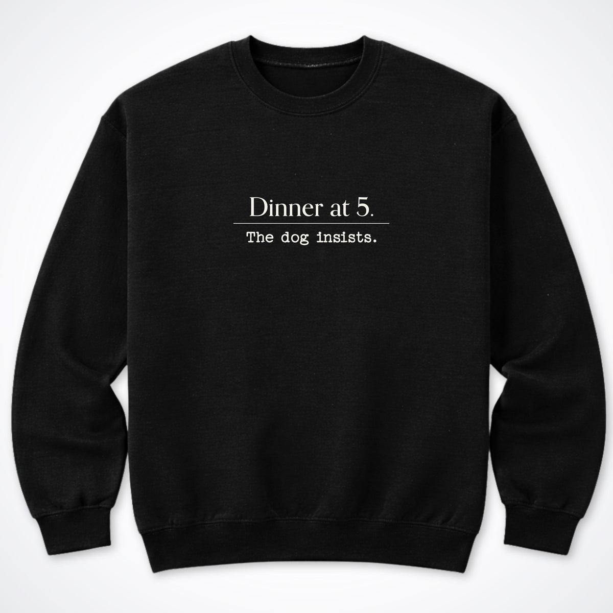 Dinner At 5. The Dog Insists Crewneck Sweatshirt