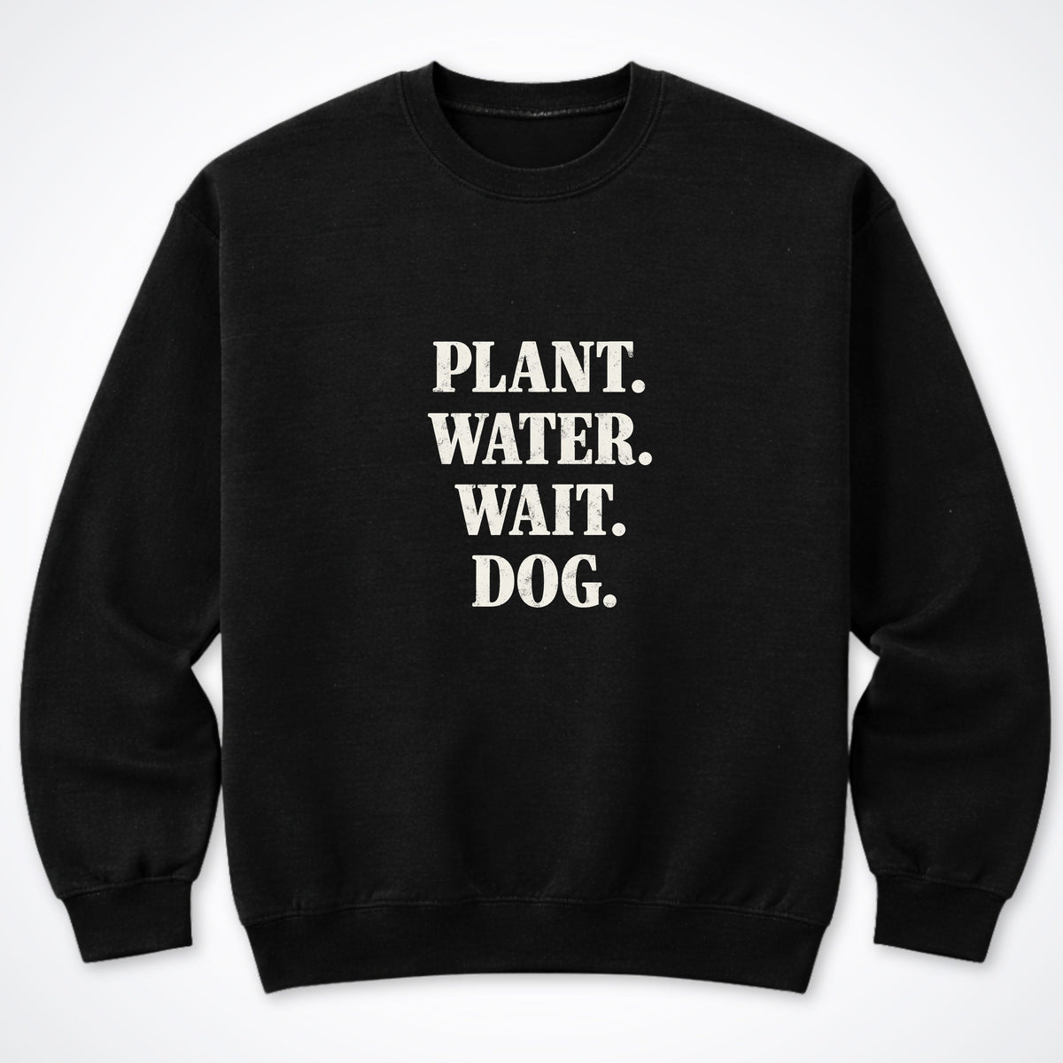 Plant. Water. Wait. Dog. Crewneck Sweatshirt