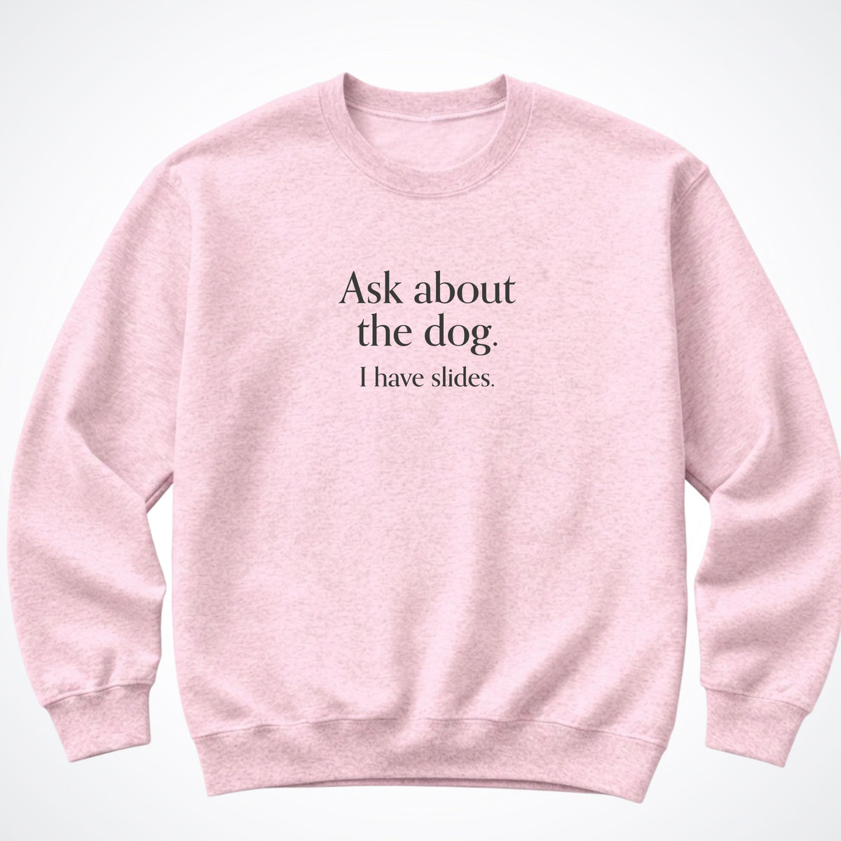 Ask About The Dog. I Have Slides. Crewneck Sweatshirt