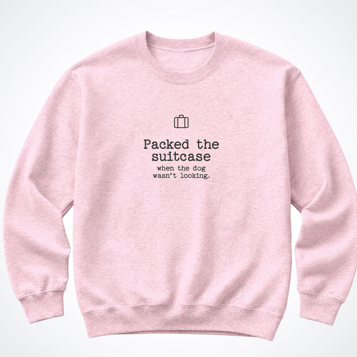 Packed The Suitcase When The Dog Wasn't Looking Crewneck Sweatshirt
