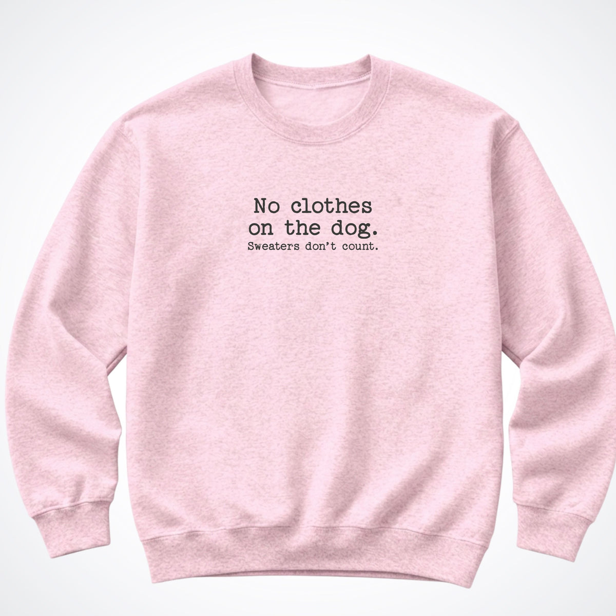 No Clothes On The Dog. Sweaters Don't Count. Crewneck Sweatshirt