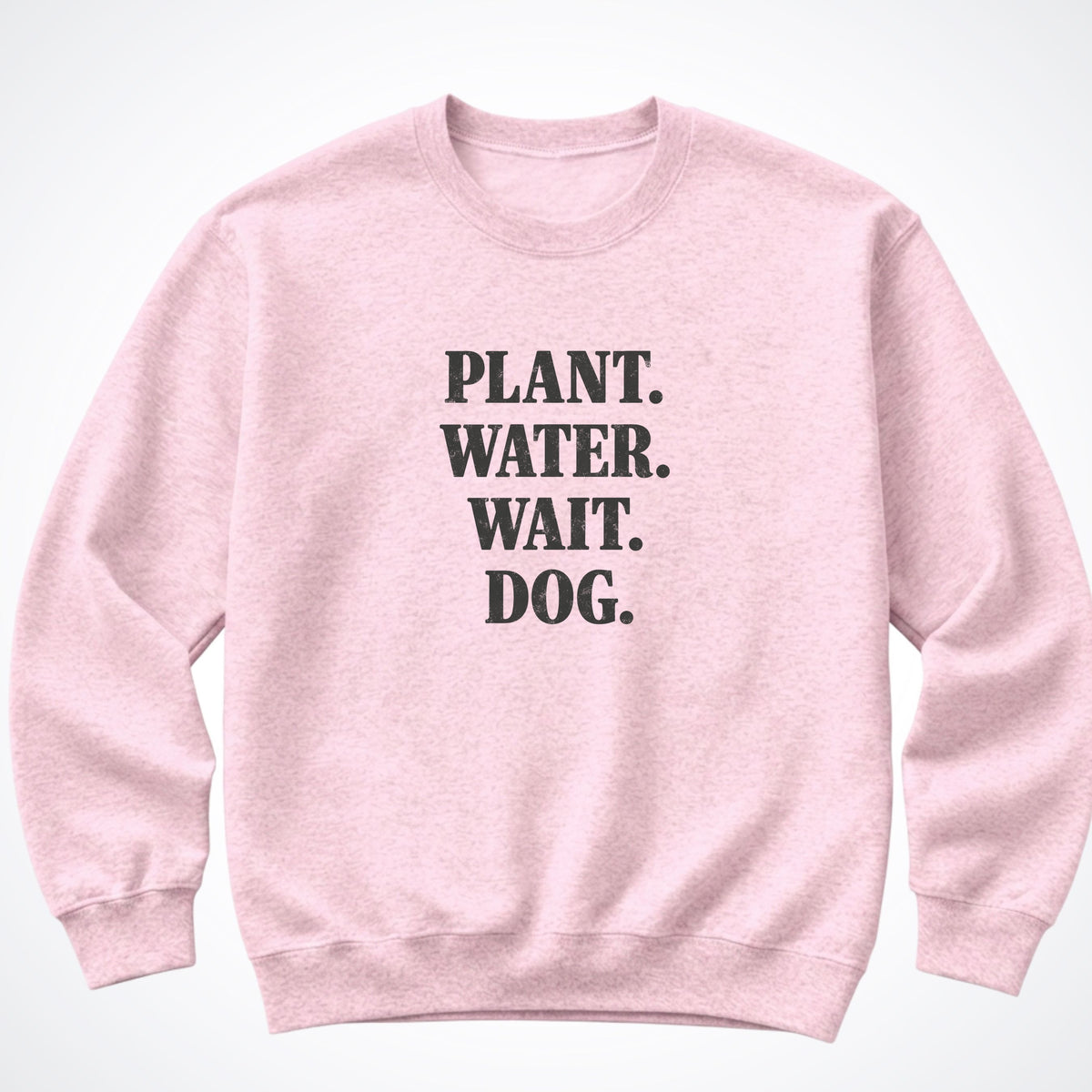 Plant. Water. Wait. Dog. Crewneck Sweatshirt