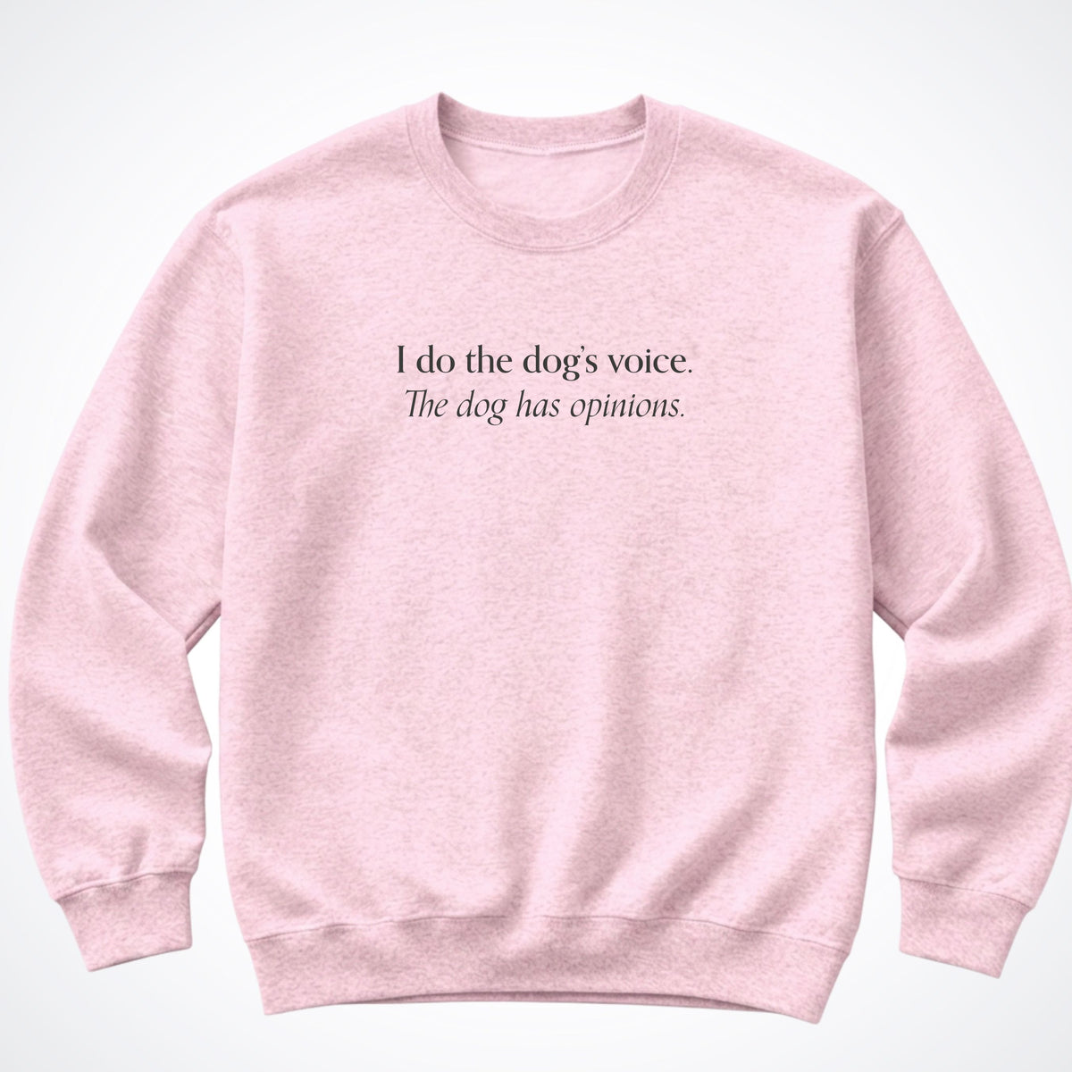 I Do The Dog's Voice. The Dog Has Opinions. Crewneck Sweatshirt