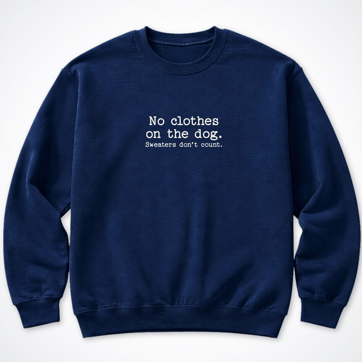 No Clothes On The Dog. Sweaters Don't Count. Crewneck Sweatshirt