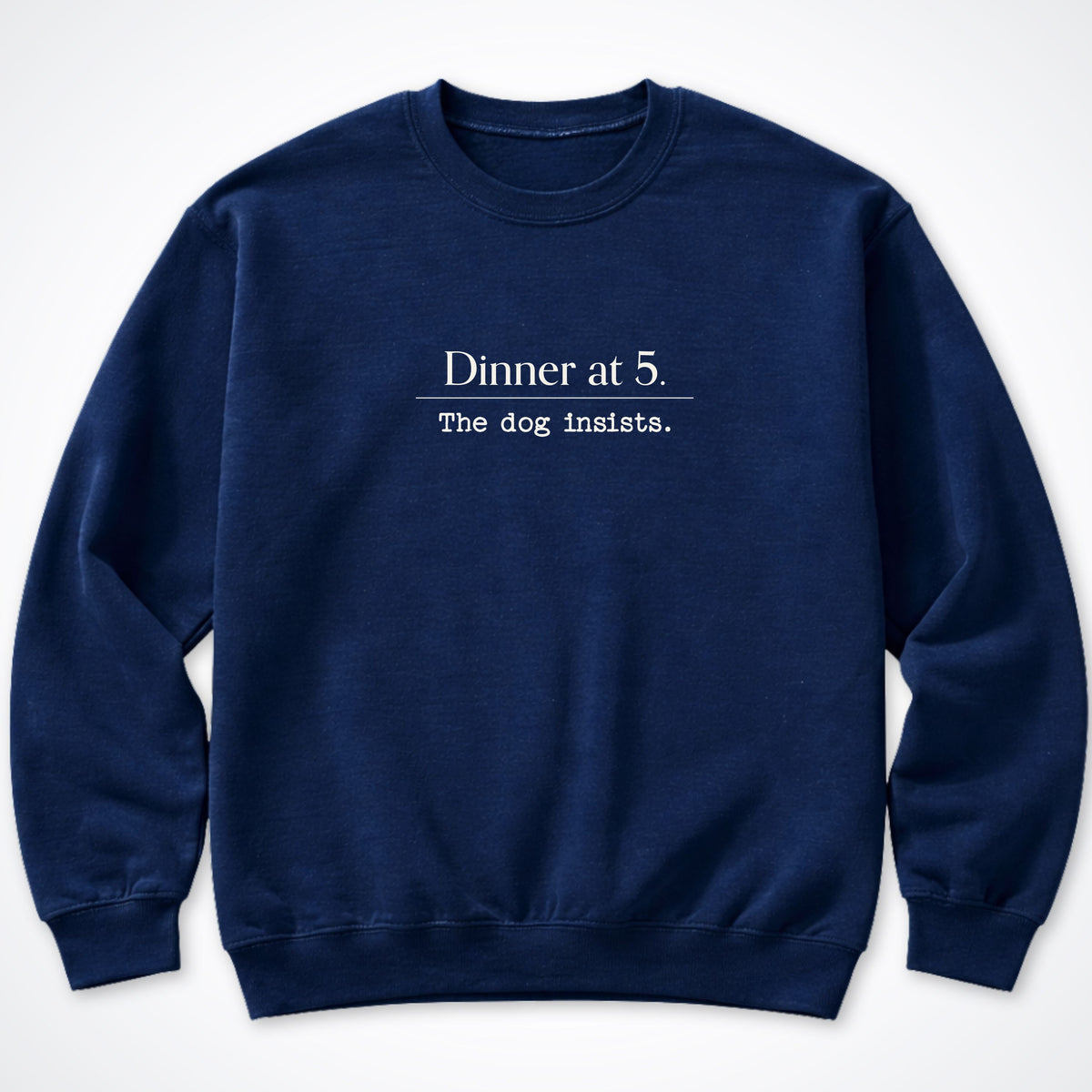Dinner At 5. The Dog Insists Crewneck Sweatshirt