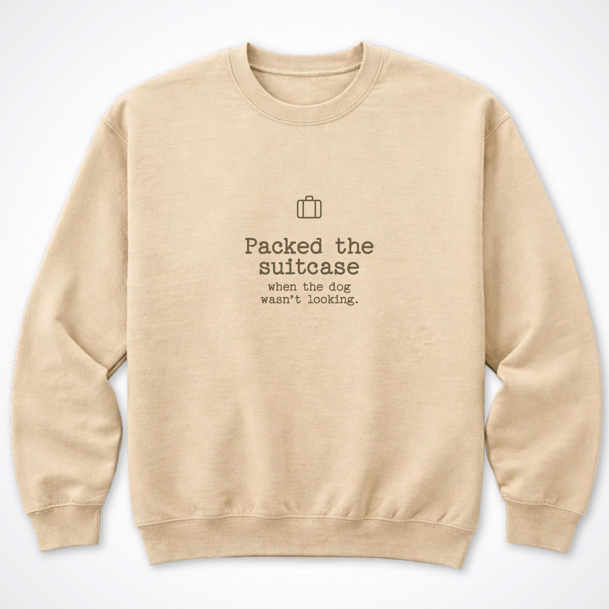 Packed The Suitcase When The Dog Wasn't Looking Crewneck Sweatshirt