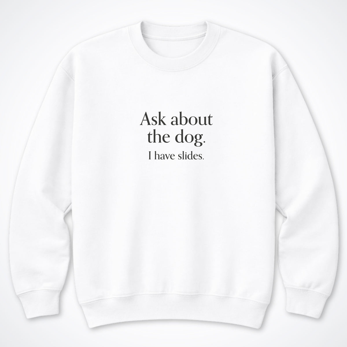 Ask About The Dog. I Have Slides. Crewneck Sweatshirt