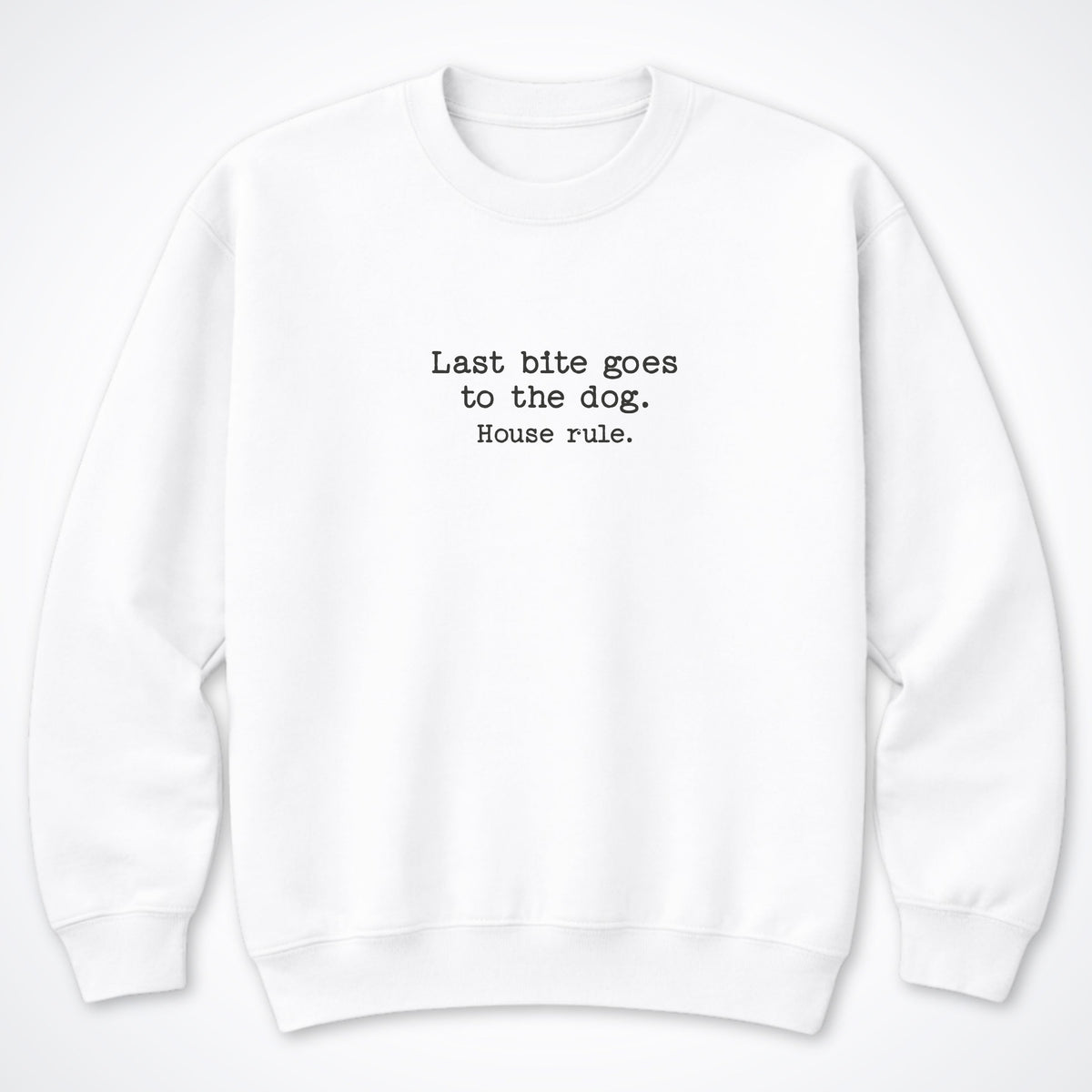 Last Bite Goes To The Dog. House Rule. Crewneck Sweatshirt