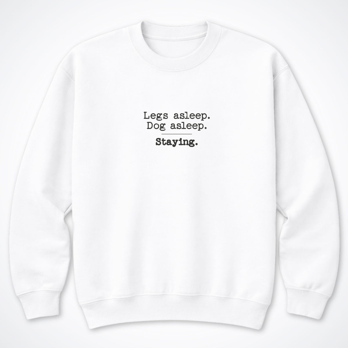 Legs Asleep. Dog Asleep. Staying. Crewneck Sweatshirt