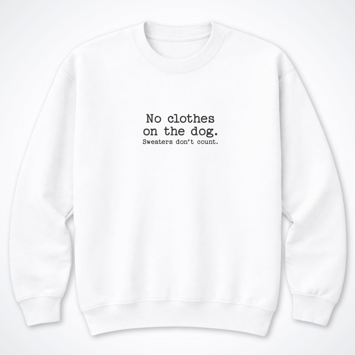 No Clothes On The Dog. Sweaters Don't Count. Crewneck Sweatshirt