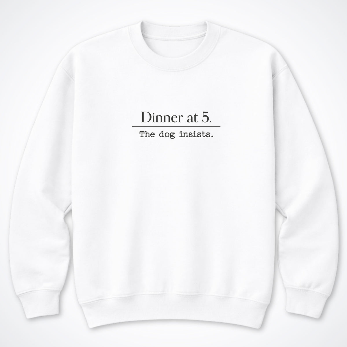 Dinner At 5. The Dog Insists Crewneck Sweatshirt