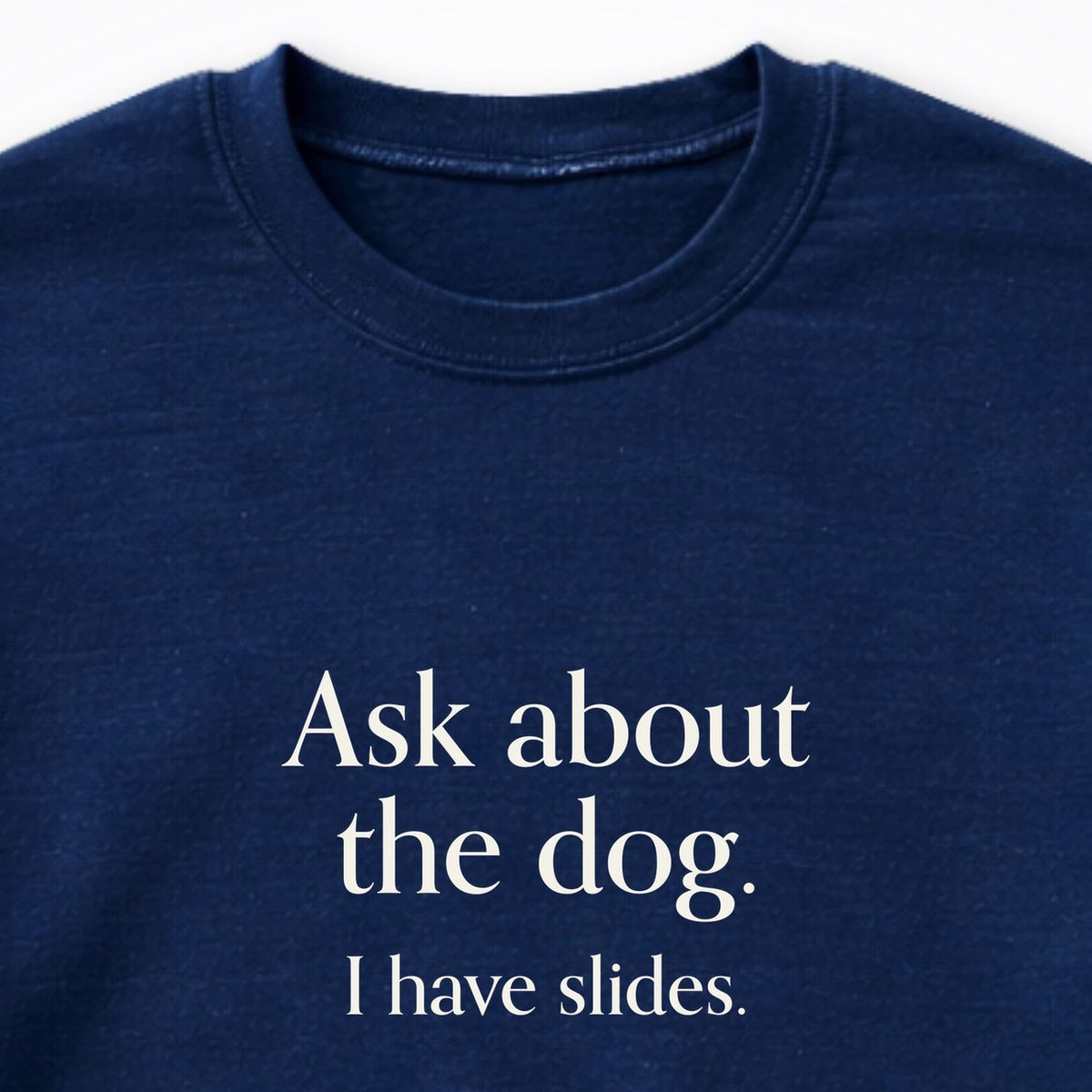 Ask About The Dog. I Have Slides. Crewneck Sweatshirt