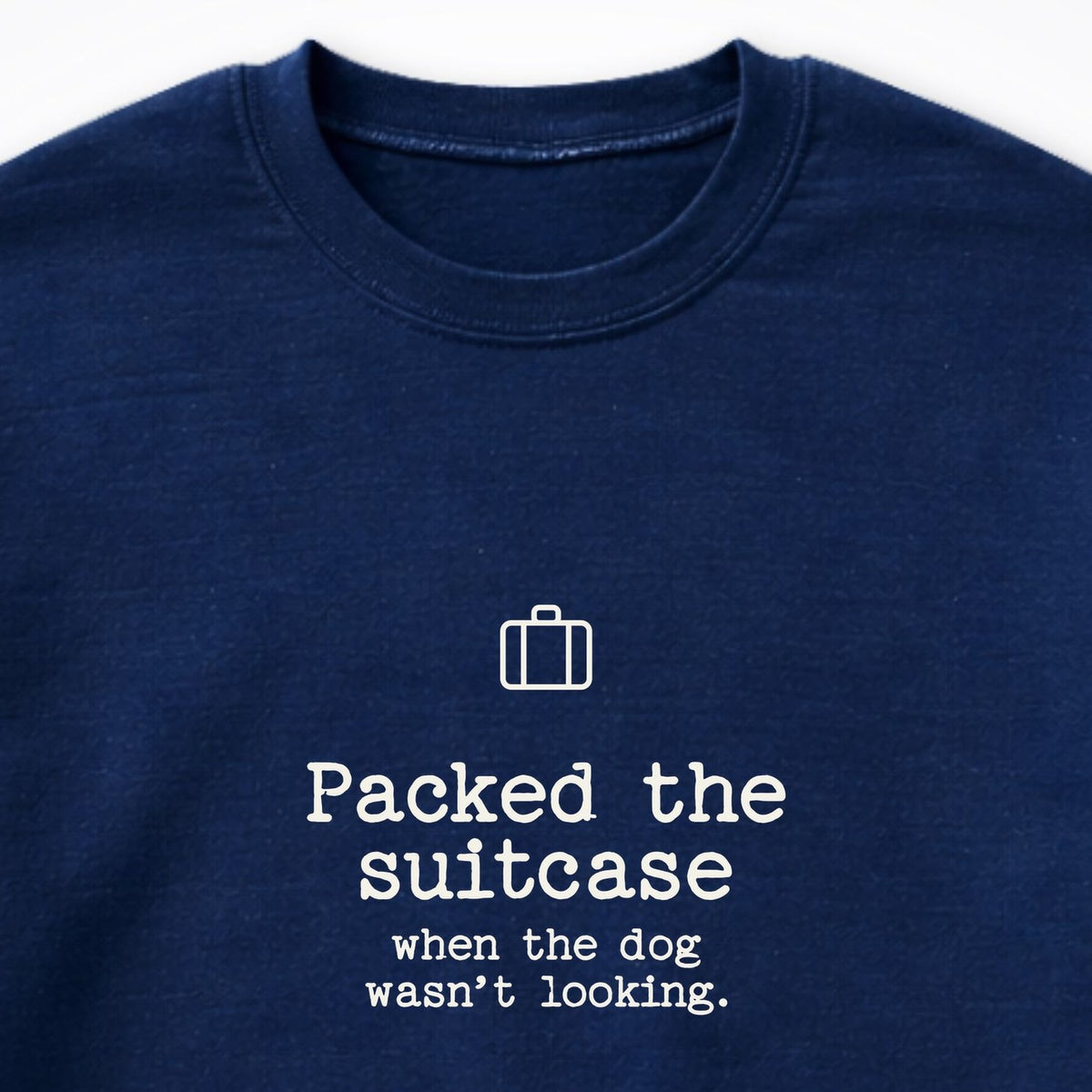 Packed The Suitcase When The Dog Wasn't Looking Crewneck Sweatshirt